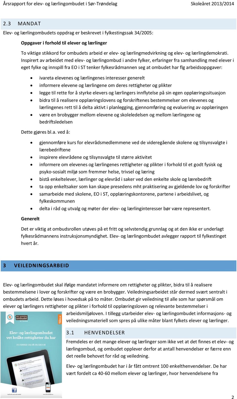 Inspirert av arbeidet med elev- og lærlingombud i andre fylker, erfaringer fra samhandling med elever i eget fylke og innspill fra EO i ST tenker fylkesrådmannen seg at ombudet har flg