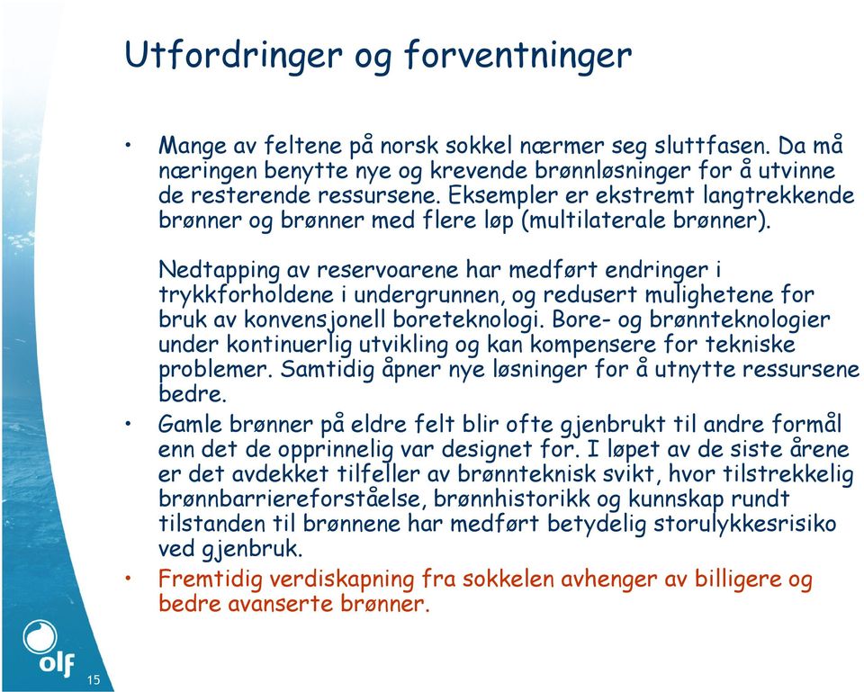 Nedtapping av reservoarene har medført endringer i trykkforholdene i undergrunnen, og redusert mulighetene for bruk av konvensjonell boreteknologi.