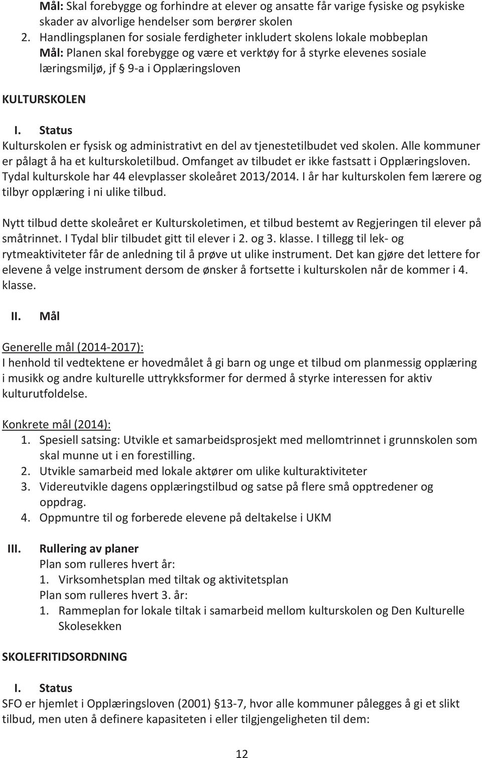 KULTURSKOLEN I. Status Kulturskolen er fysisk og administrativt en del av tjenestetilbudet ved skolen. Alle kommuner er pålagt å ha et kulturskoletilbud.