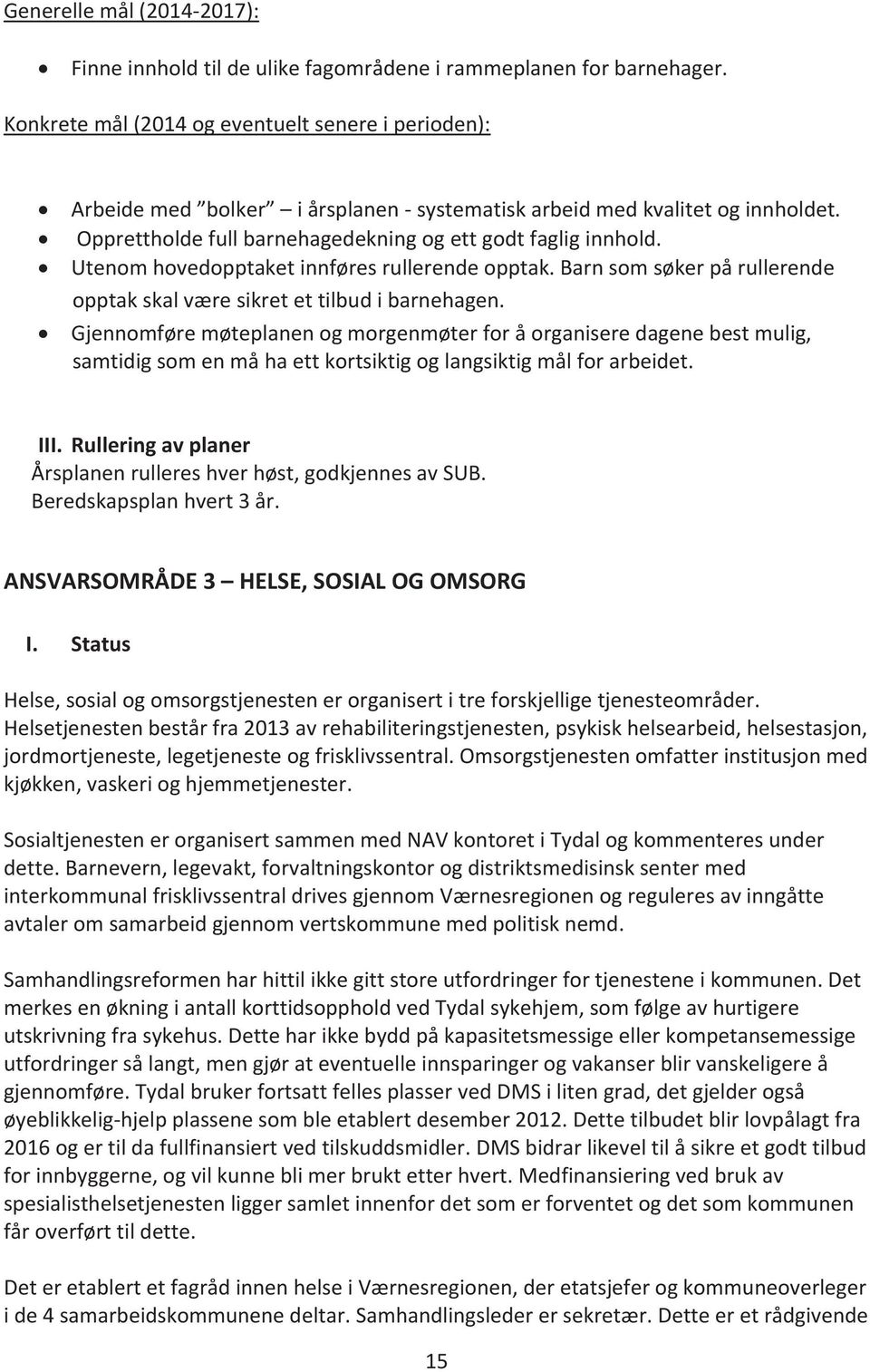 Barn som søker på rullerende opptak skal være sikret et tilbud i barnehagen.