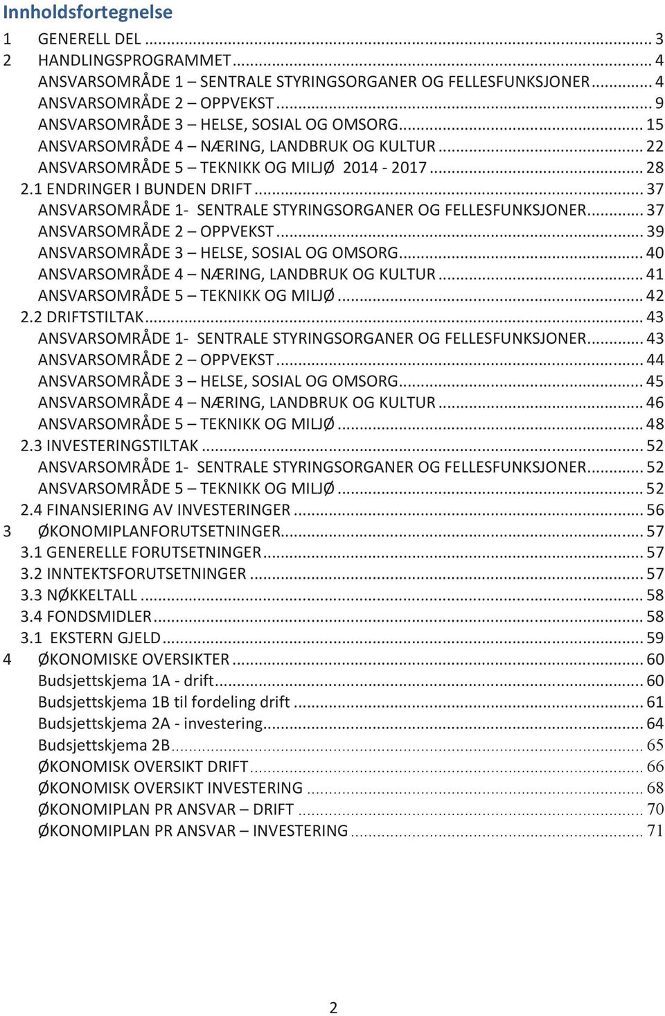 .. 37 ANSVARSOMRÅDE 1- SENTRALE STYRINGSORGANER OG FELLESFUNKSJONER... 37 ANSVARSOMRÅDE 2 OPPVEKST... 39 ANSVARSOMRÅDE 3 HELSE, SOSIAL OG OMSORG... 40 ANSVARSOMRÅDE 4 NÆRING, LANDBRUK OG KULTUR.