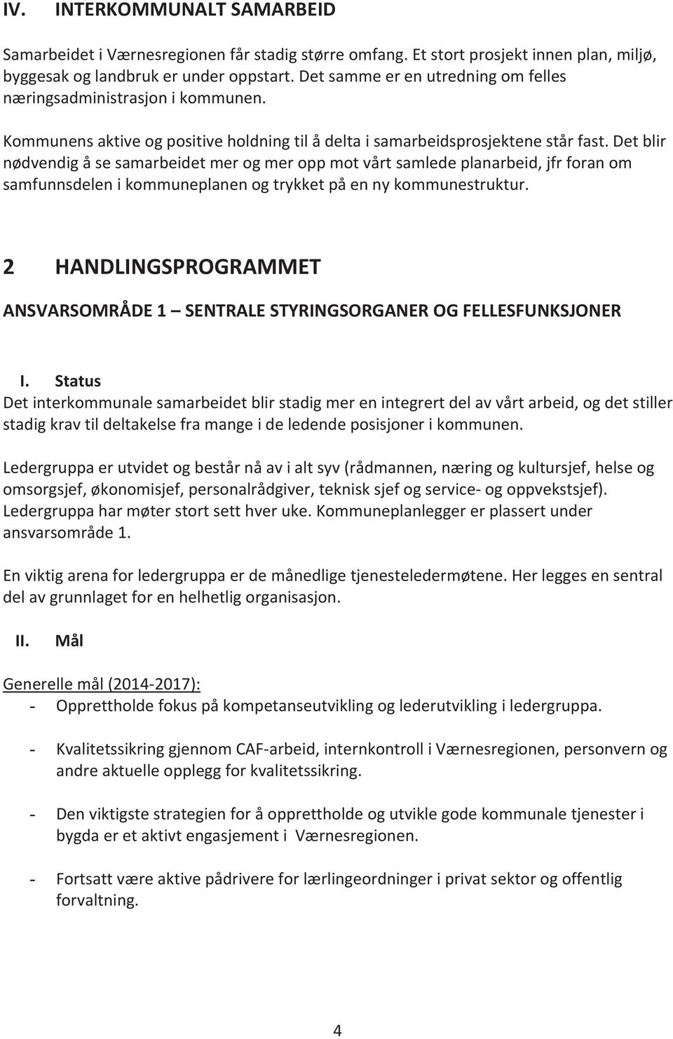 Det blir nødvendig å se samarbeidet mer og mer opp mot vårt samlede planarbeid, jfr foran om samfunnsdelen i kommuneplanen og trykket på en ny kommunestruktur.