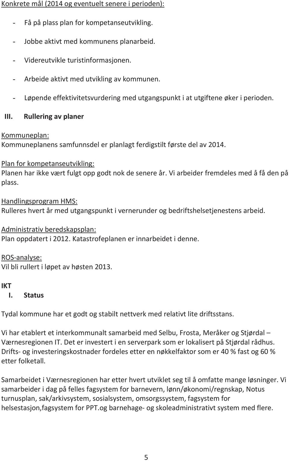 Rullering av planer Kommuneplan: Kommuneplanens samfunnsdel er planlagt ferdigstilt første del av 2014. Plan for kompetanseutvikling: Planen har ikke vært fulgt opp godt nok de senere år.