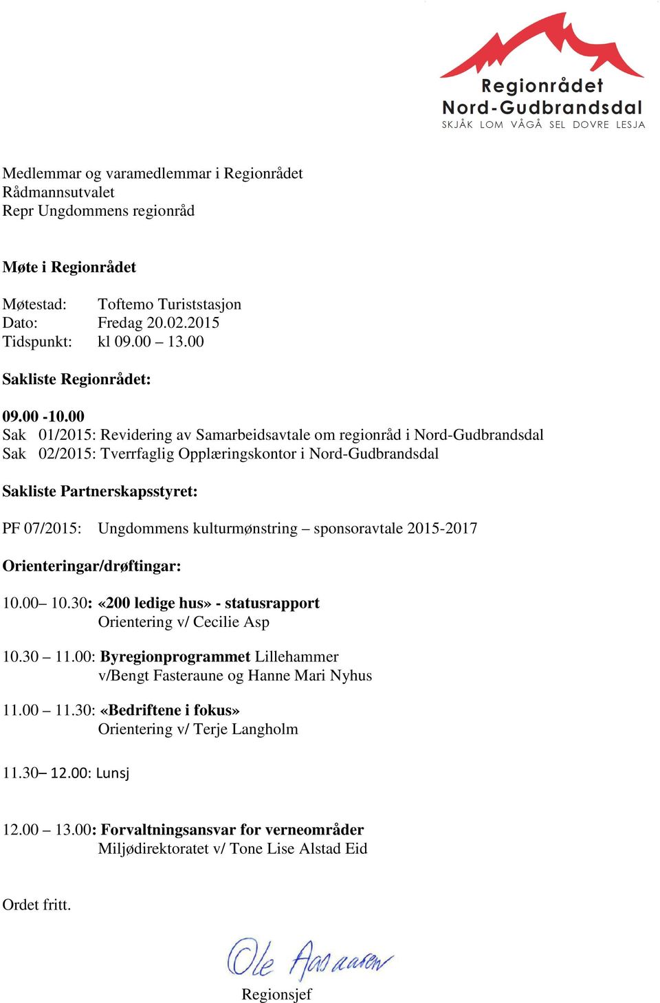 00 Sak 01/2015: Revidering av Samarbeidsavtale om regionråd i Nord-Gudbrandsdal Sak 02/2015: Tverrfaglig Opplæringskontor i Nord-Gudbrandsdal Sakliste Partnerskapsstyret: PF 07/2015: Ungdommens