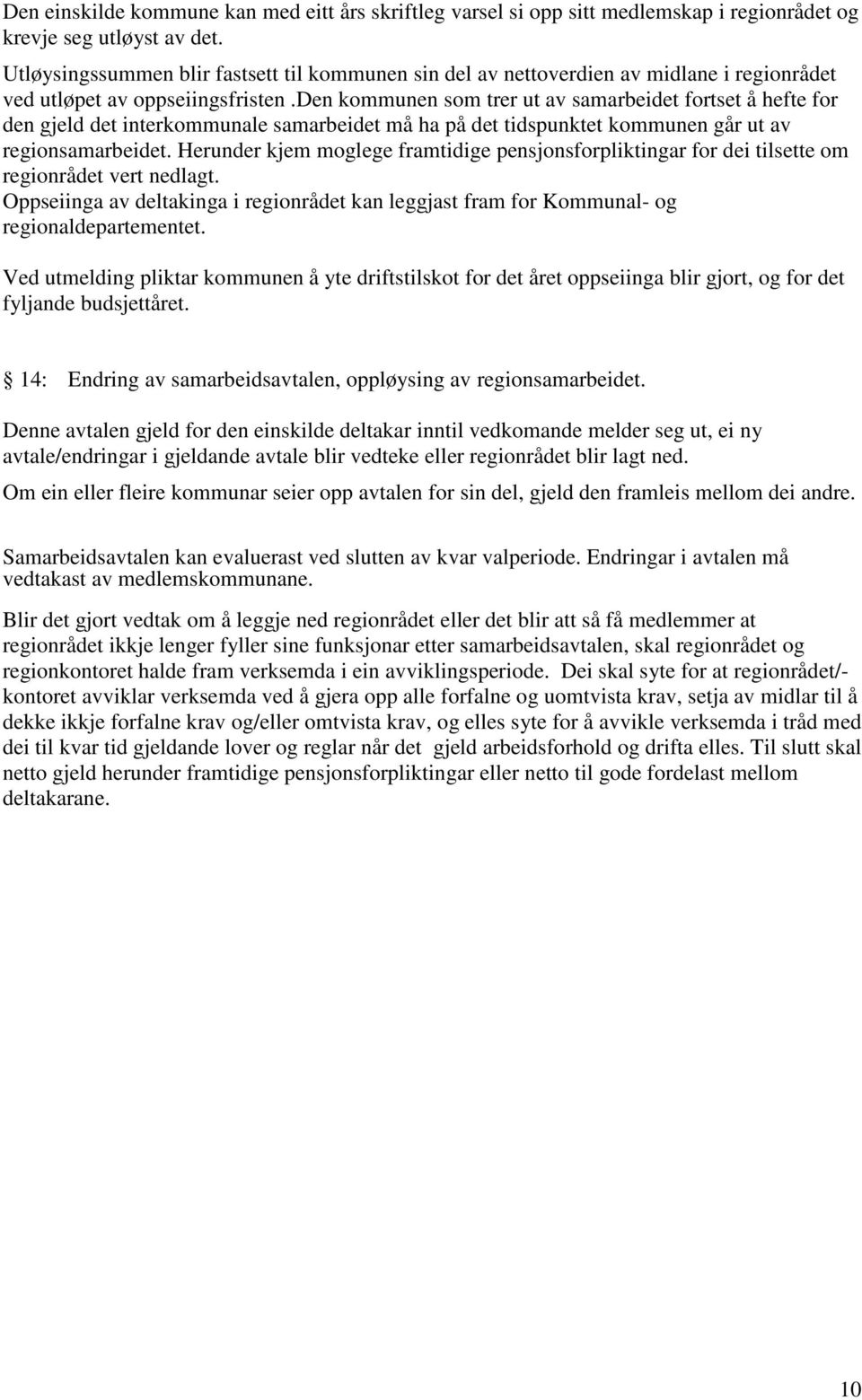 den kommunen som trer ut av samarbeidet fortset å hefte for den gjeld det interkommunale samarbeidet må ha på det tidspunktet kommunen går ut av regionsamarbeidet.