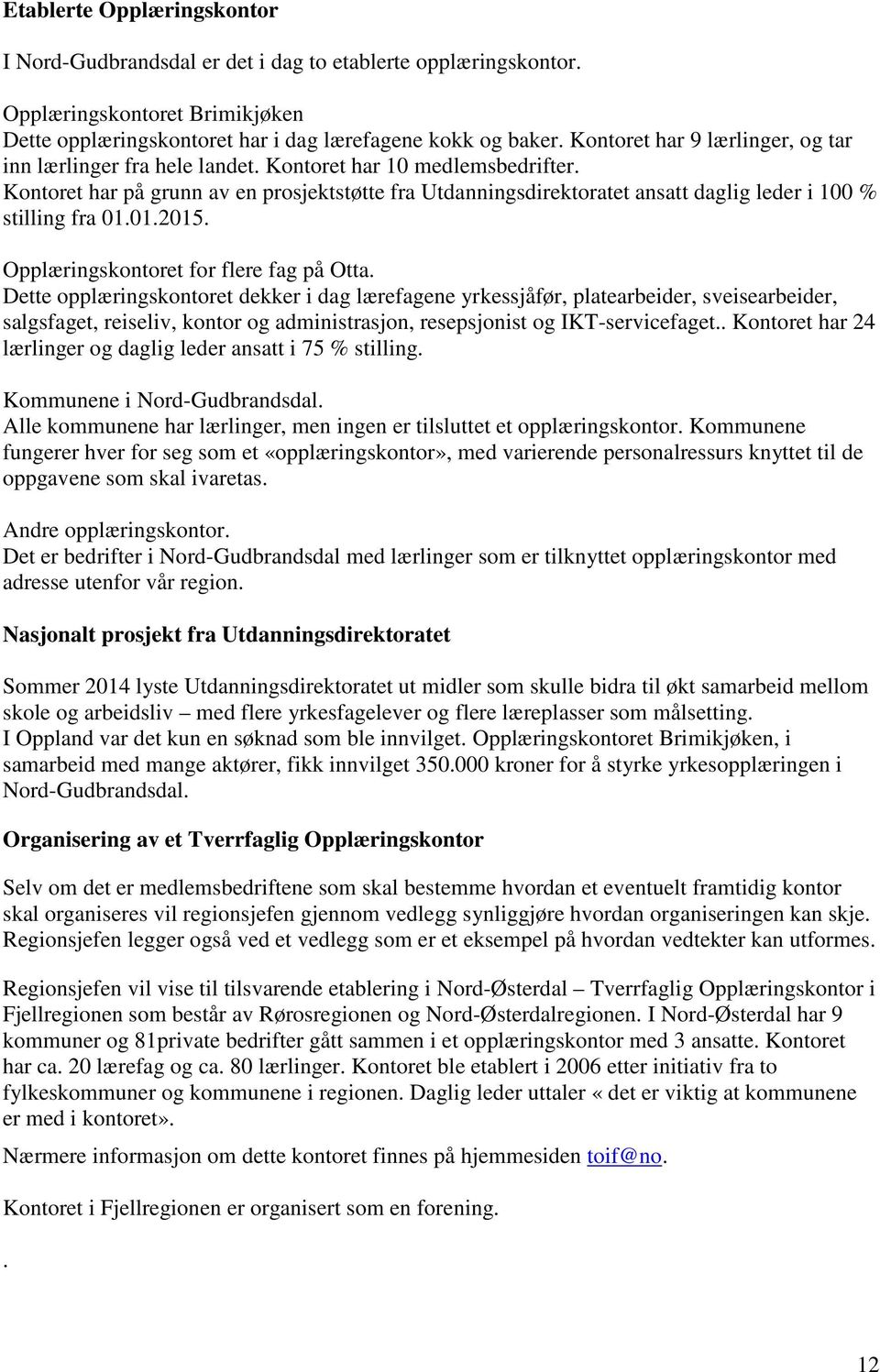 Kontoret har på grunn av en prosjektstøtte fra Utdanningsdirektoratet ansatt daglig leder i 100 % stilling fra 01.01.2015. Opplæringskontoret for flere fag på Otta.