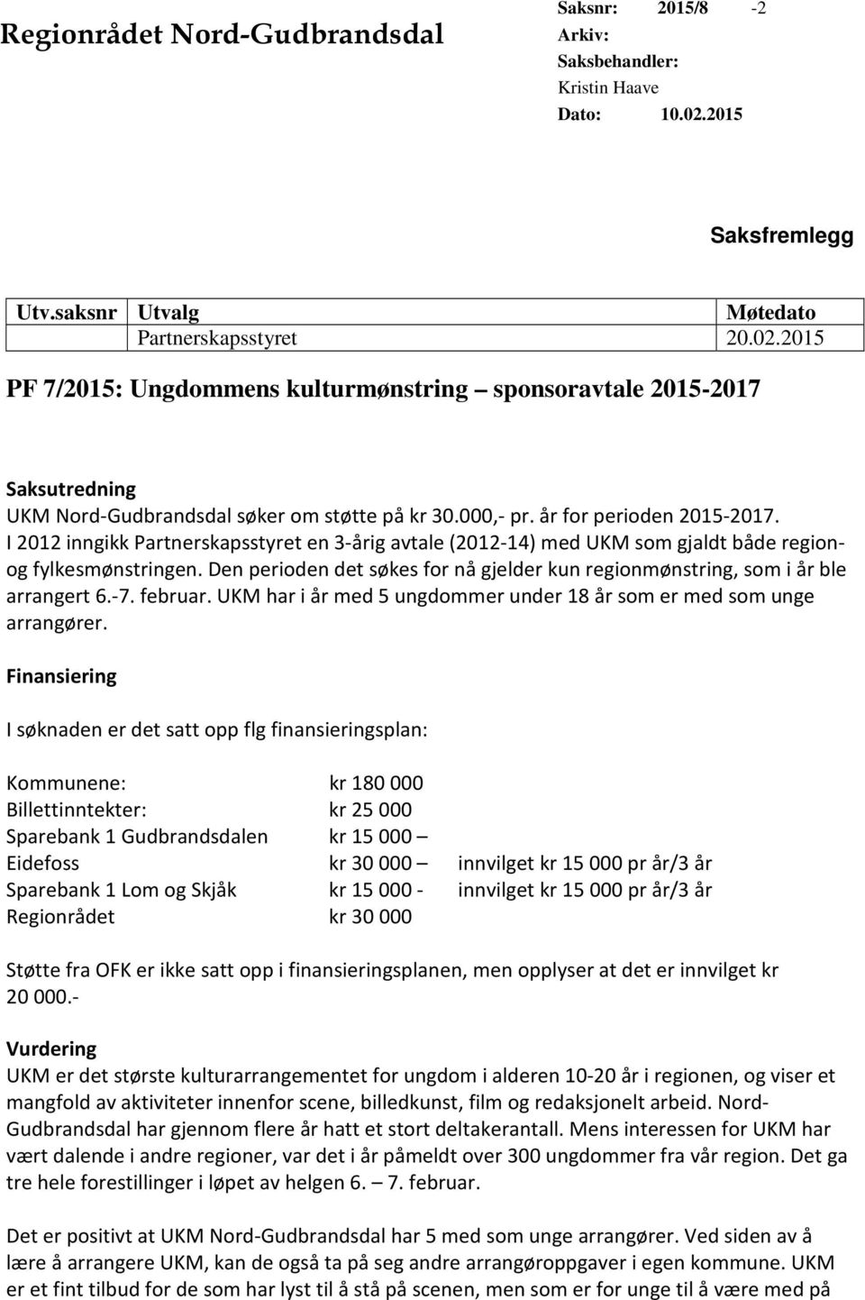 000,- pr. år for perioden 2015-2017. I 2012 inngikk Partnerskapsstyret en 3-årig avtale (2012-14) med UKM som gjaldt både regionog fylkesmønstringen.