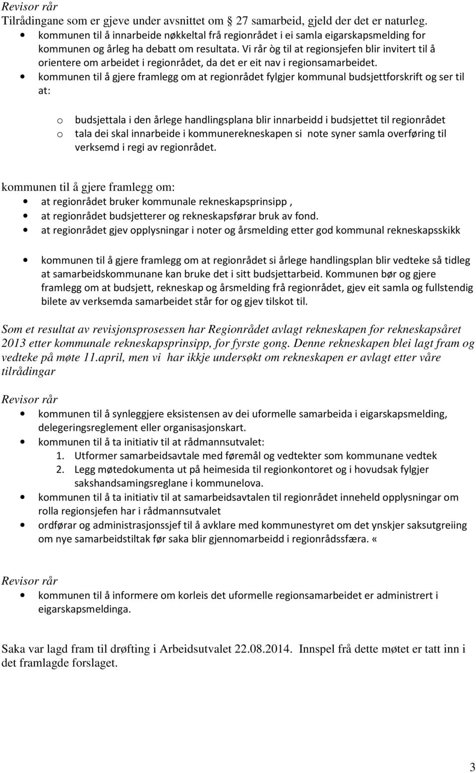 Vi rår òg til at regionsjefen blir invitert til å orientere om arbeidet i regionrådet, da det er eit nav i regionsamarbeidet.