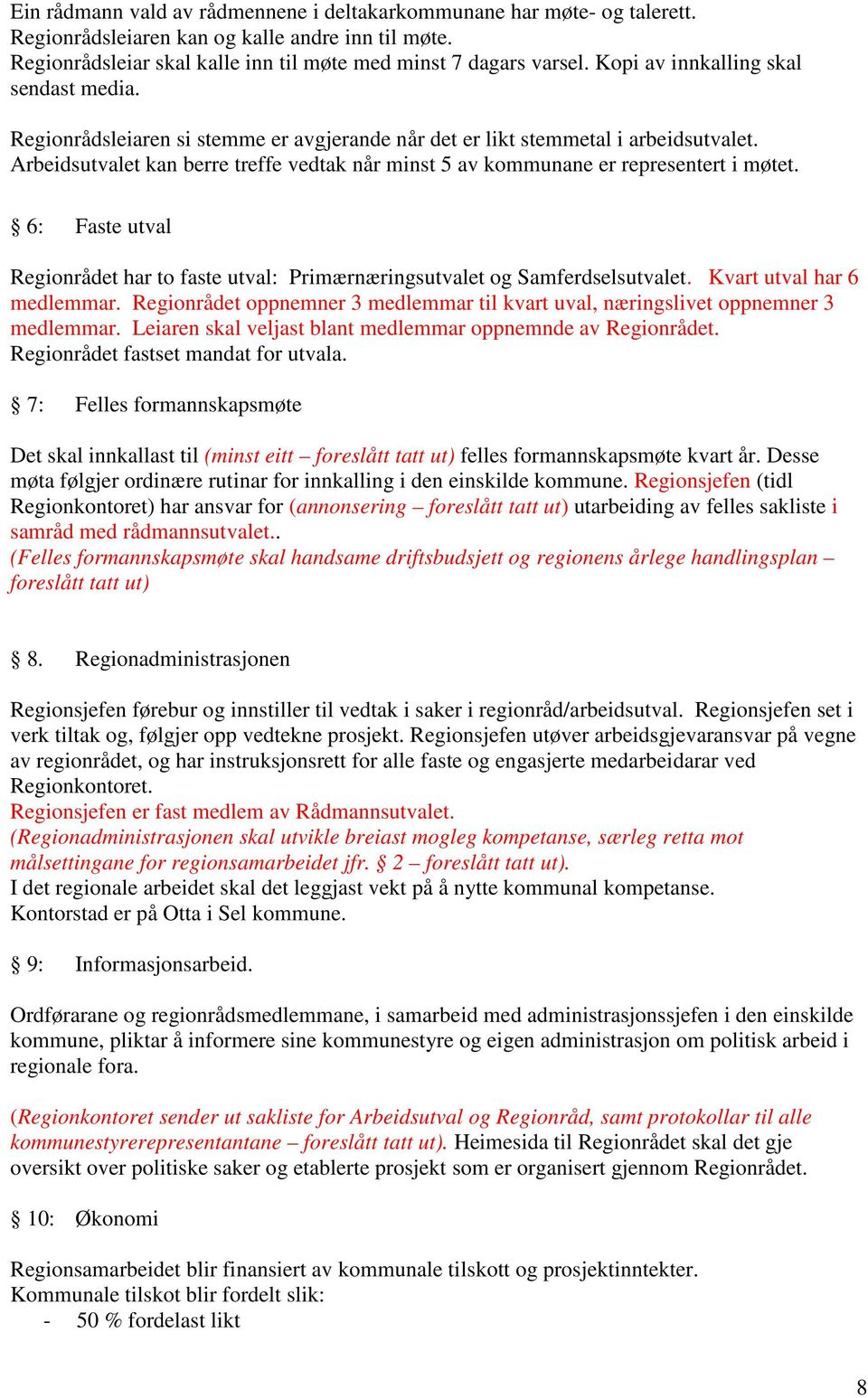 Arbeidsutvalet kan berre treffe vedtak når minst 5 av kommunane er representert i møtet. 6: Faste utval Regionrådet har to faste utval: Primærnæringsutvalet og Samferdselsutvalet.