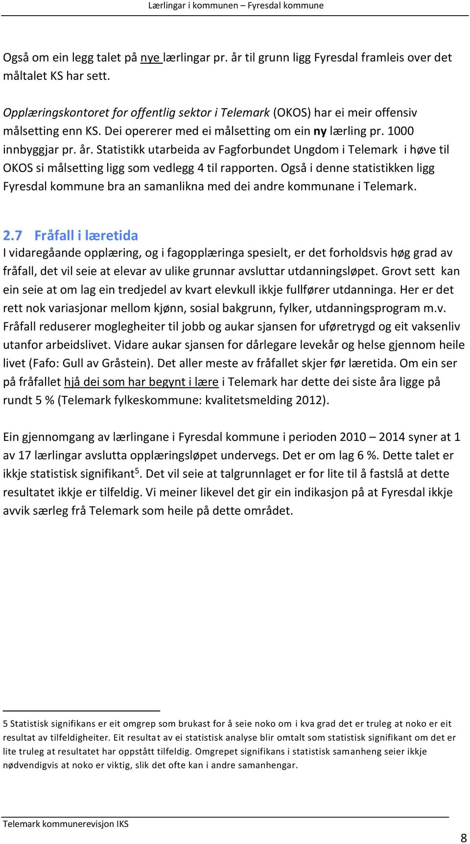 Statistikk utarbeida av Fagforbundet Ungdom i Telemark i høve til OKOS si målsetting ligg som vedlegg 4 til rapporten.