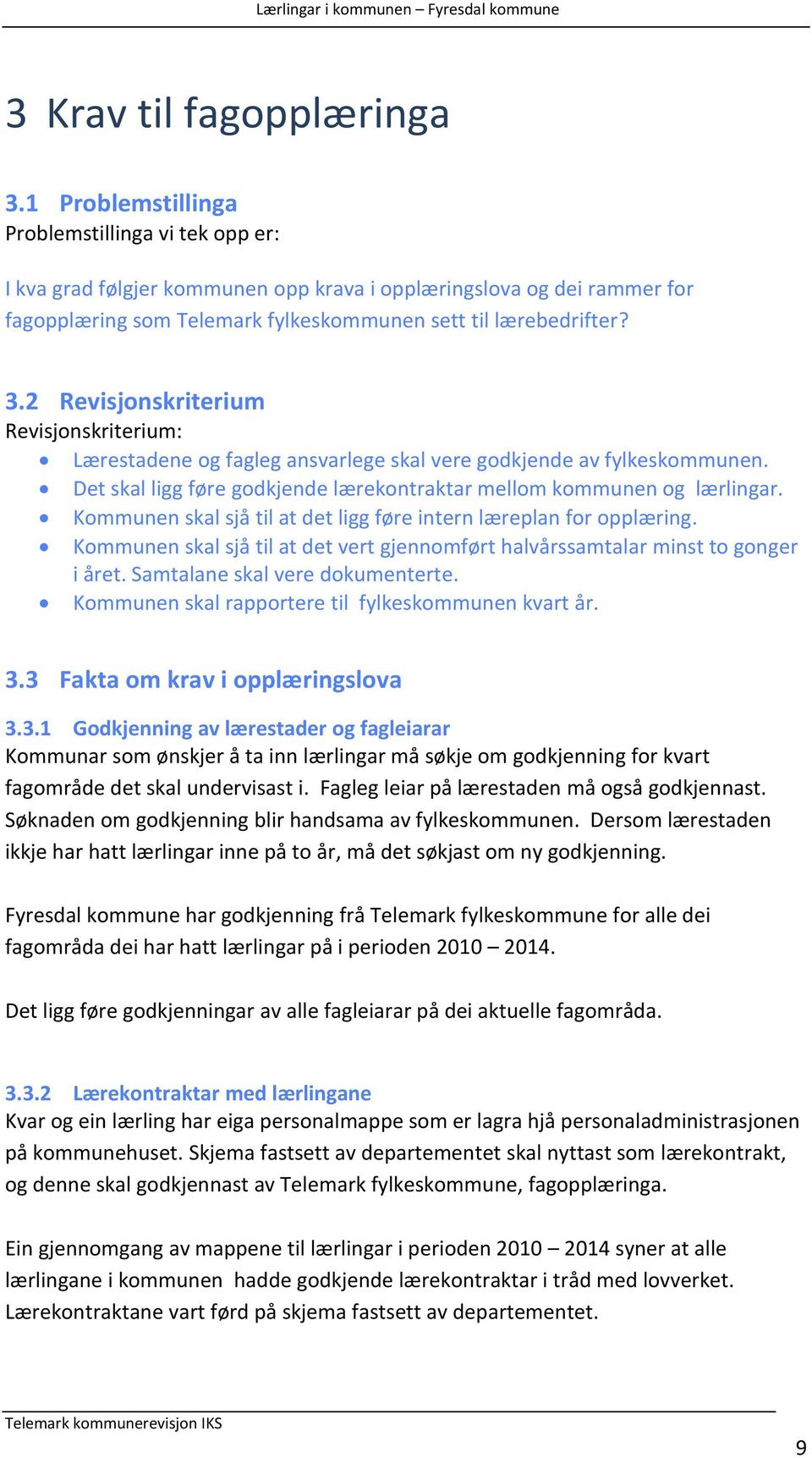 2 Revisjonskriterium Revisjonskriterium: Lærestadene og fagleg ansvarlege skal vere godkjende av fylkeskommunen. Det skal ligg føre godkjende lærekontraktar mellom kommunen og lærlingar.