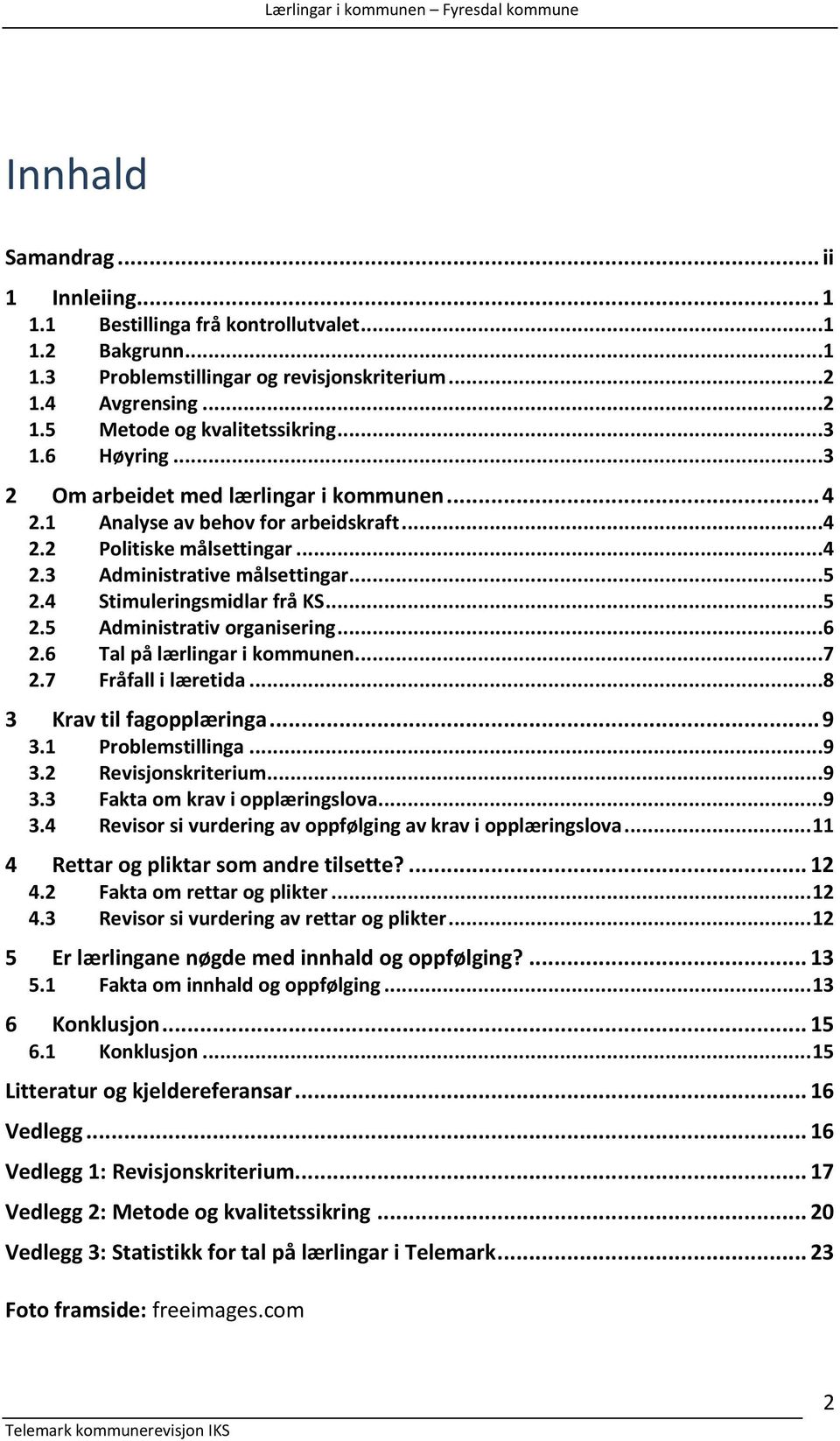 ..5 2.5 Administrativ organisering...6 2.6 Tal på lærlingar i kommunen...7 2.7 Fråfall i læretida...8 3 Krav til fagopplæringa... 9 3.1 Problemstillinga...9 3.2 Revisjonskriterium...9 3.3 Fakta om krav i opplæringslova.