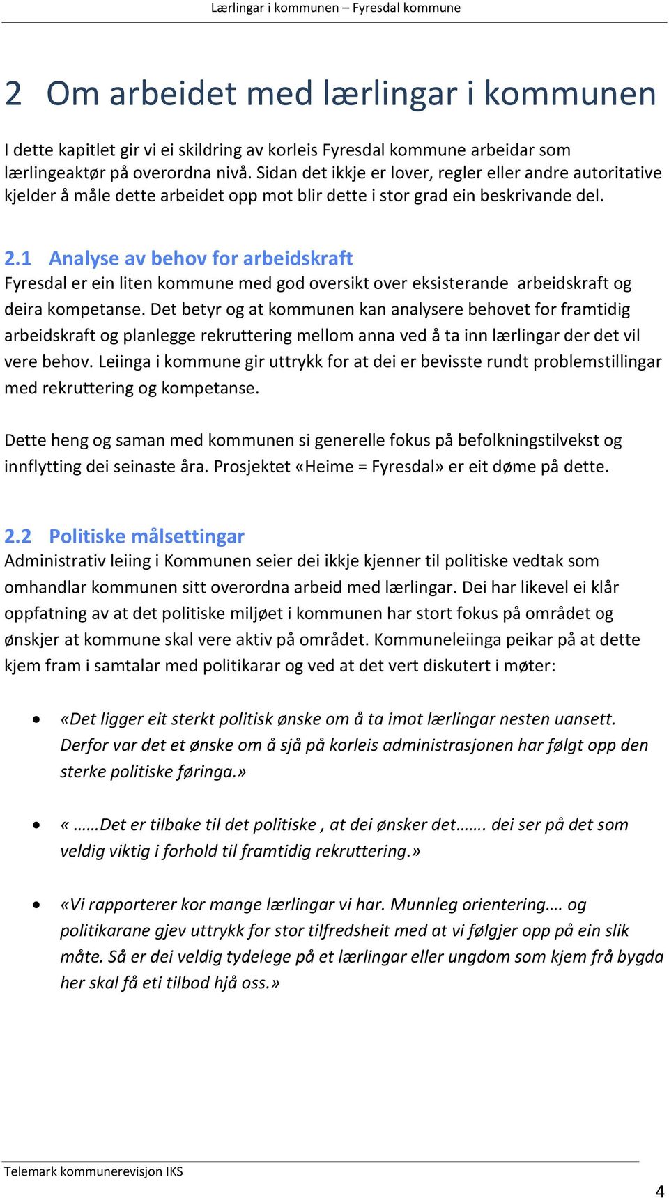 1 Analyse av behov for arbeidskraft Fyresdal er ein liten kommune med god oversikt over eksisterande arbeidskraft og deira kompetanse.