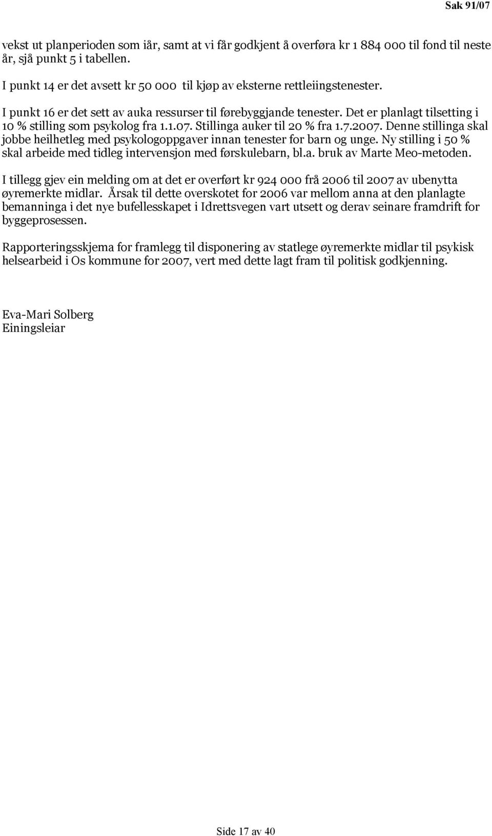 Det er planlagt tilsetting i 10 % stilling som psykolog fra 1.1.07. Stillinga auker til 20 % fra 1.7.2007. Denne stillinga skal jobbe heilhetleg med psykologoppgaver innan tenester for barn og unge.