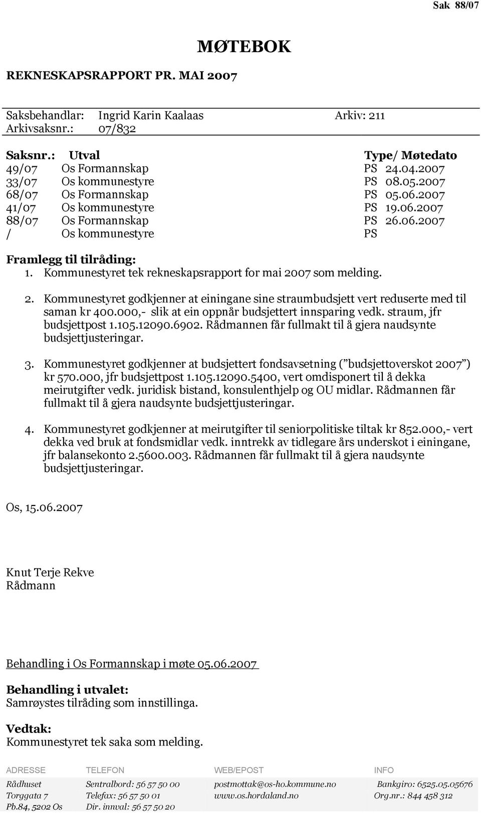 Kommunestyret tek rekneskapsrapport for mai 2007 som melding. 2. Kommunestyret godkjenner at einingane sine straumbudsjett vert reduserte med til saman kr 400.