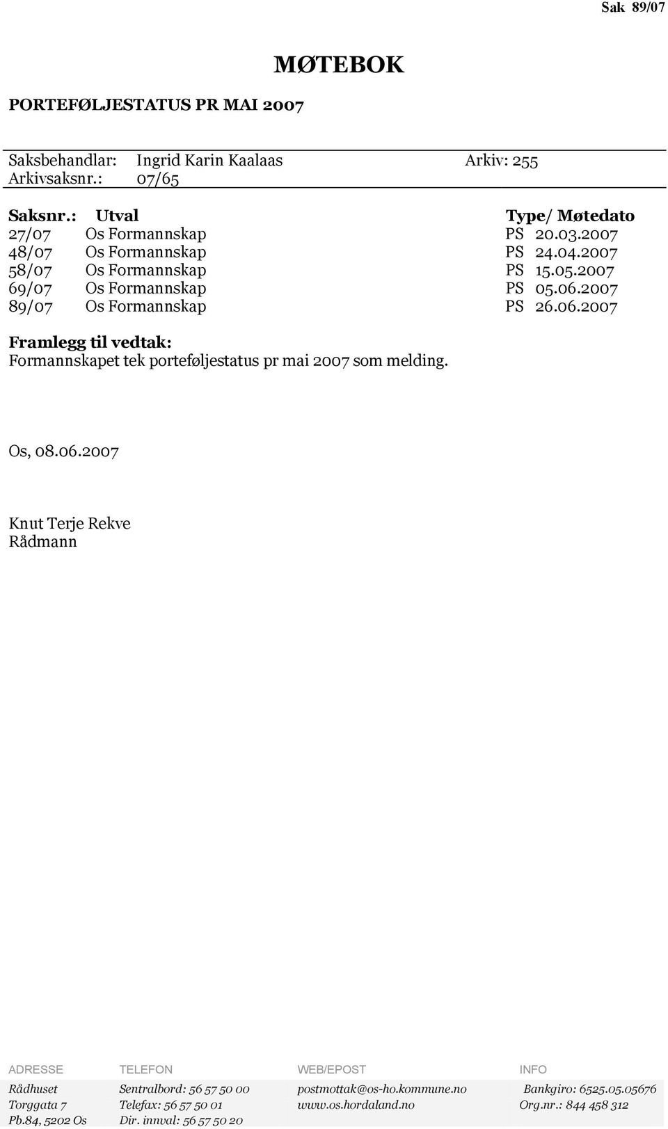 2007 89/07 Os Formannskap PS 26.06.2007 Framlegg til vedtak: Formannskapet tek porteføljestatus pr mai 2007 som melding. Os, 08.06.2007 Knut Terje Rekve Rådmann ADRESSE TELEFON WEB/EPOST INFO Rådhuset Sentralbord: 56 57 50 00 postmottak@os-ho.