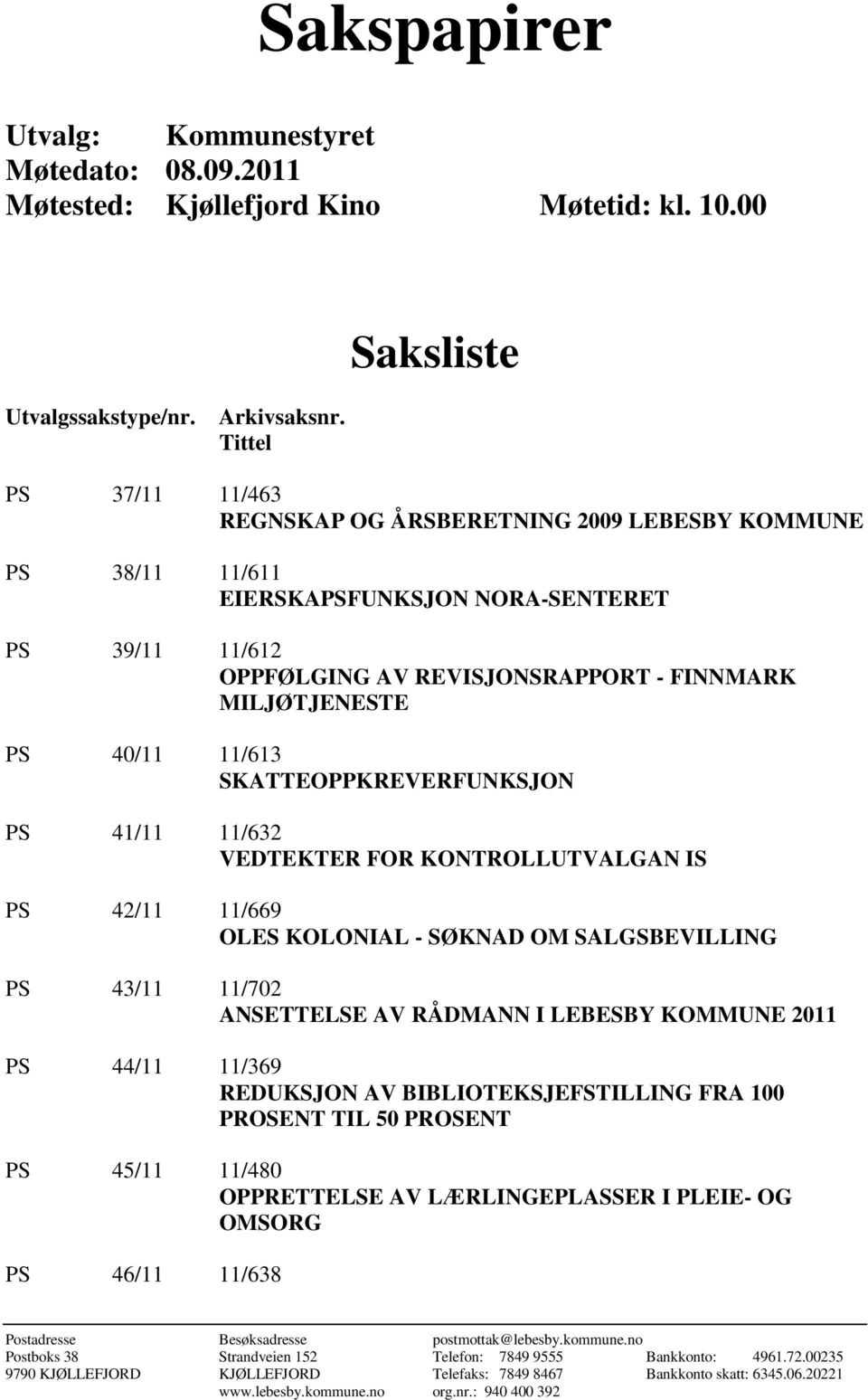 11/613 SKATTEOPPKREVERFUNKSJON PS 41/11 11/632 VEDTEKTER FOR KONTROLLUTVALGAN IS PS 42/11 11/669 OLES KOLONIAL - SØKNAD OM SALGSBEVILLING PS 43/11 11/702 ANSETTELSE AV RÅDMANN I LEBESBY KOMMUNE 2011