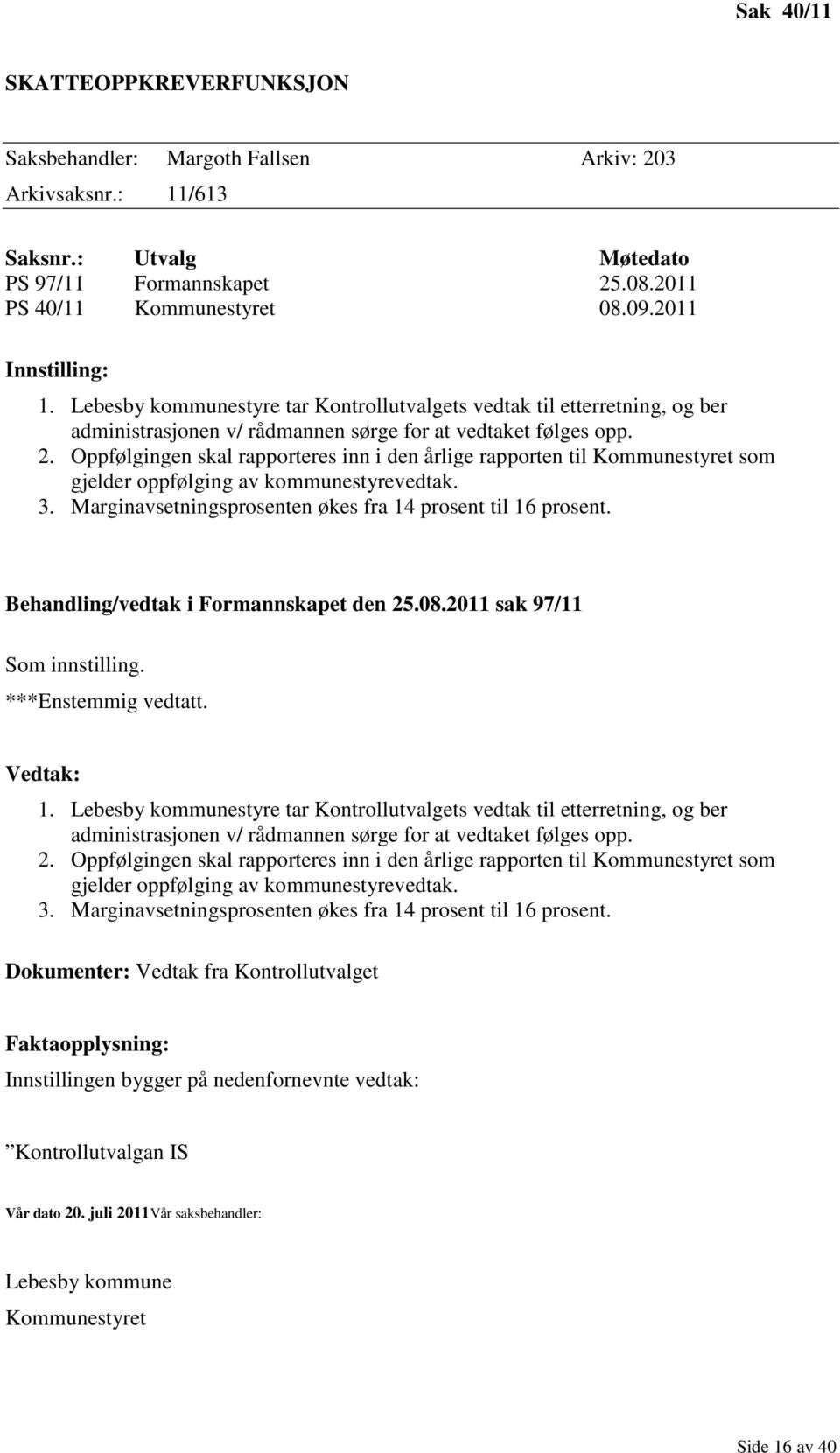 Oppfølgingen skal rapporteres inn i den årlige rapporten til Kommunestyret som gjelder oppfølging av kommunestyrevedtak. 3. Marginavsetningsprosenten økes fra 14 prosent til 16 prosent.