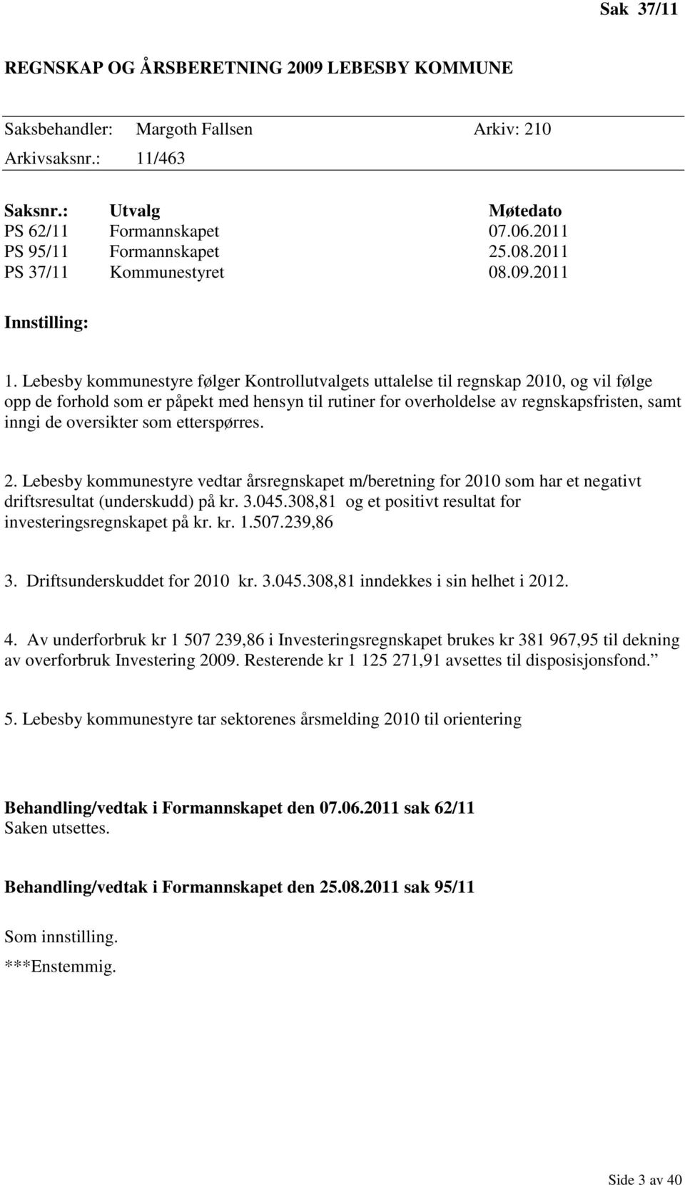 Lebesby kommunestyre følger Kontrollutvalgets uttalelse til regnskap 2010, og vil følge opp de forhold som er påpekt med hensyn til rutiner for overholdelse av regnskapsfristen, samt inngi de