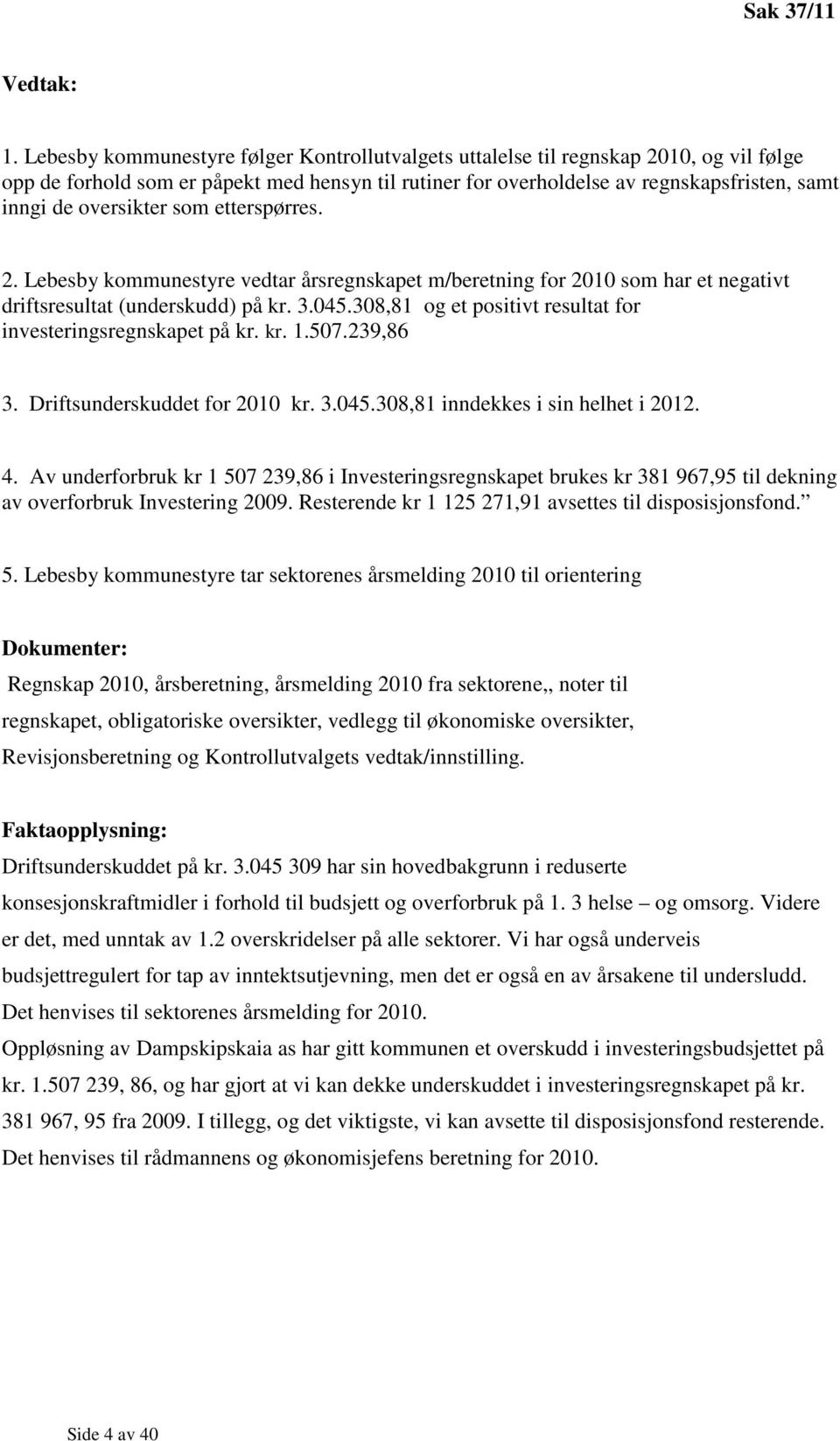 oversikter som etterspørres. 2. Lebesby kommunestyre vedtar årsregnskapet m/beretning for 2010 som har et negativt driftsresultat (underskudd) på kr. 3.045.