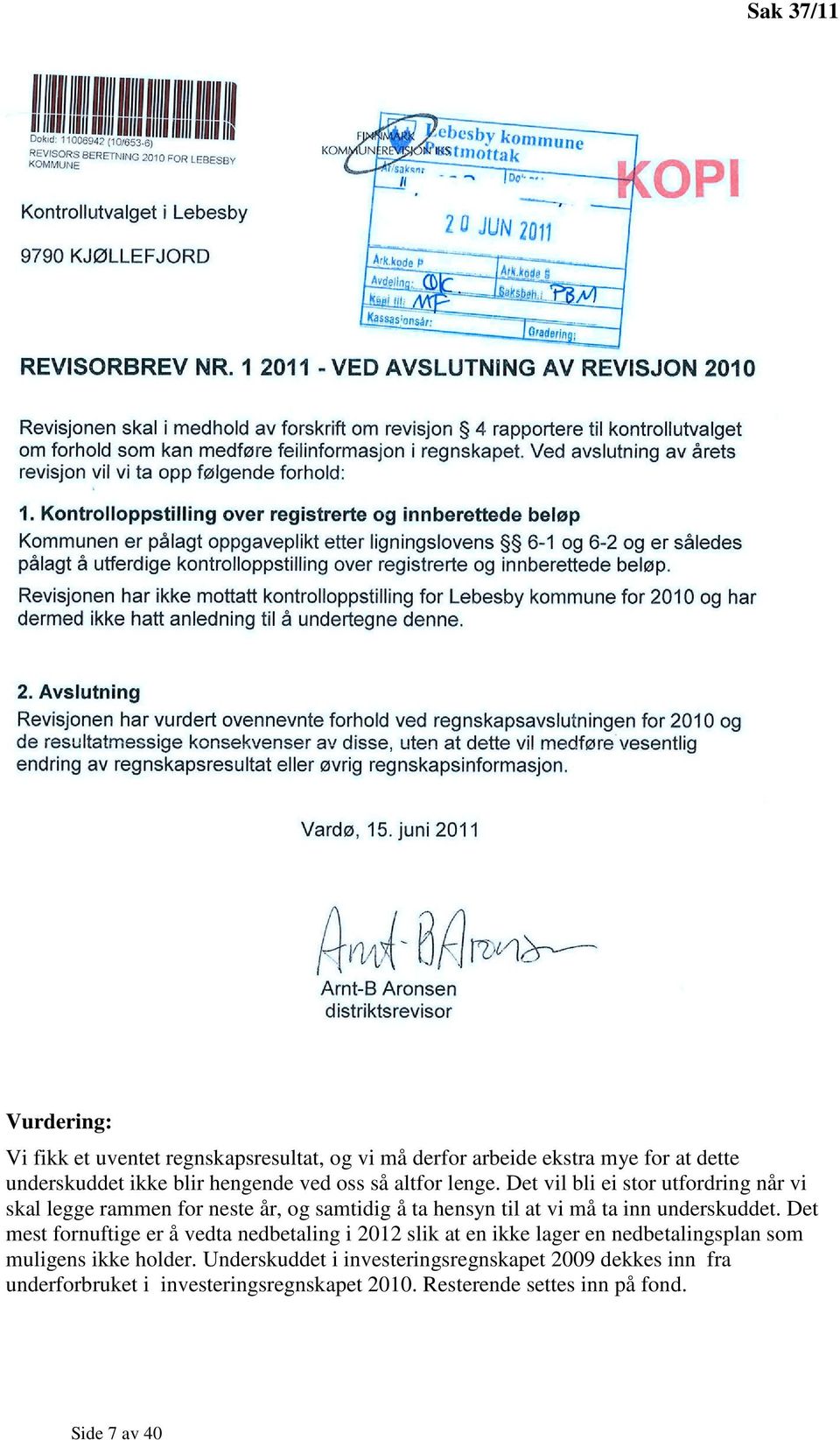 Det vil bli ei stor utfordring når vi skal legge rammen for neste år, og samtidig å ta hensyn til at vi må ta inn underskuddet.