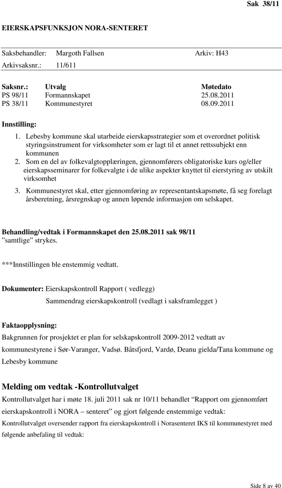 Som en del av folkevalgtopplæringen, gjennomførers obligatoriske kurs og/eller eierskapsseminarer for folkevalgte i de ulike aspekter knyttet til eierstyring av utskilt virksomhet 3.