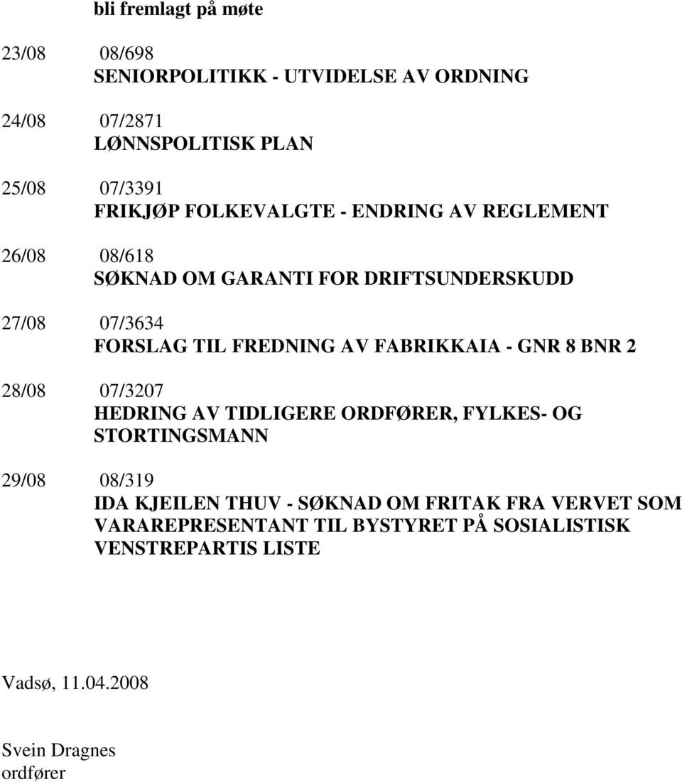 FABRIKKAIA - GNR 8 BNR 2 28/08 07/3207 HEDRING AV TIDLIGERE ORDFØRER, FYLKES- OG STORTINGSMANN 29/08 08/319 IDA KJEILEN THUV -