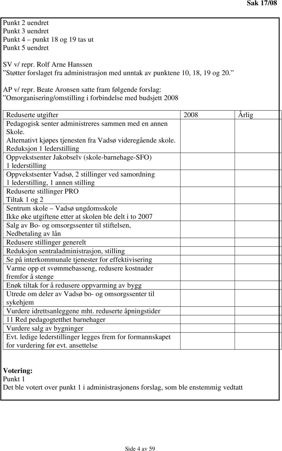 Beate Aronsen satte fram følgende forslag: Omorganisering/omstilling i forbindelse med budsjett 2008 Reduserte utgifter 2008 Årlig Pedagogisk senter administreres sammen med en annen Skole.