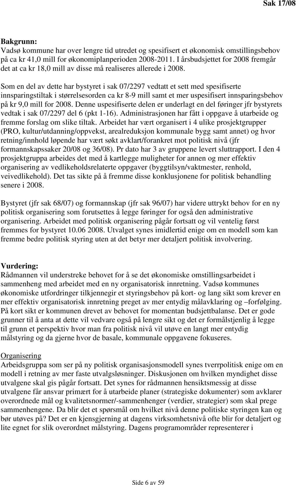 Som en del av dette har bystyret i sak 07/2297 vedtatt et sett med spesifiserte innsparingstiltak i størrelsesorden ca kr 8-9 mill samt et mer uspesifisert innsparingsbehov på kr 9,0 mill for 2008.