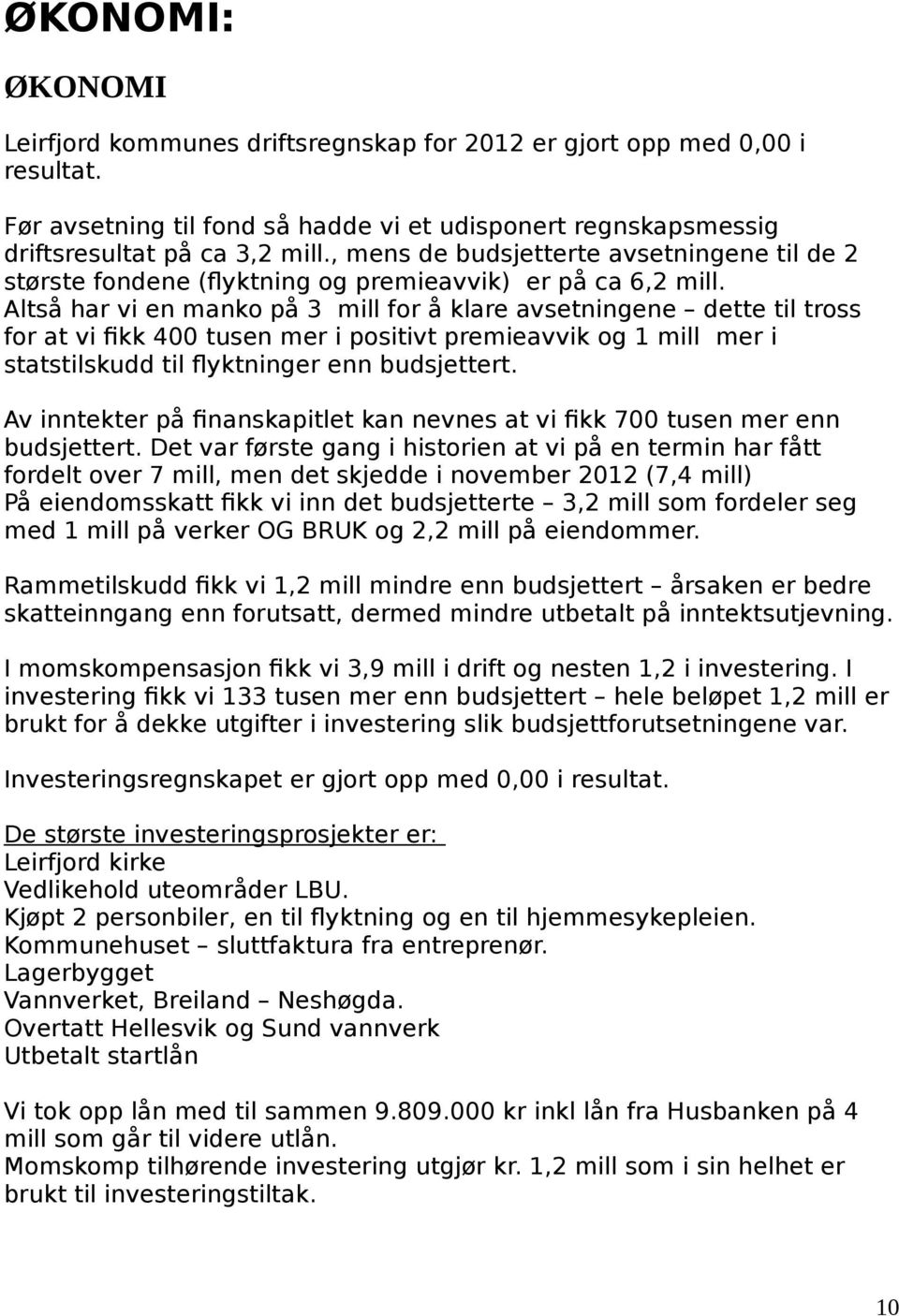 Altså har vi en manko på 3 mill for å klare avsetningene dette til tross for at vi fikk 400 tusen m i positivt premieavvik og 1 mill m i statstilskudd til flyktning enn budsjettt.