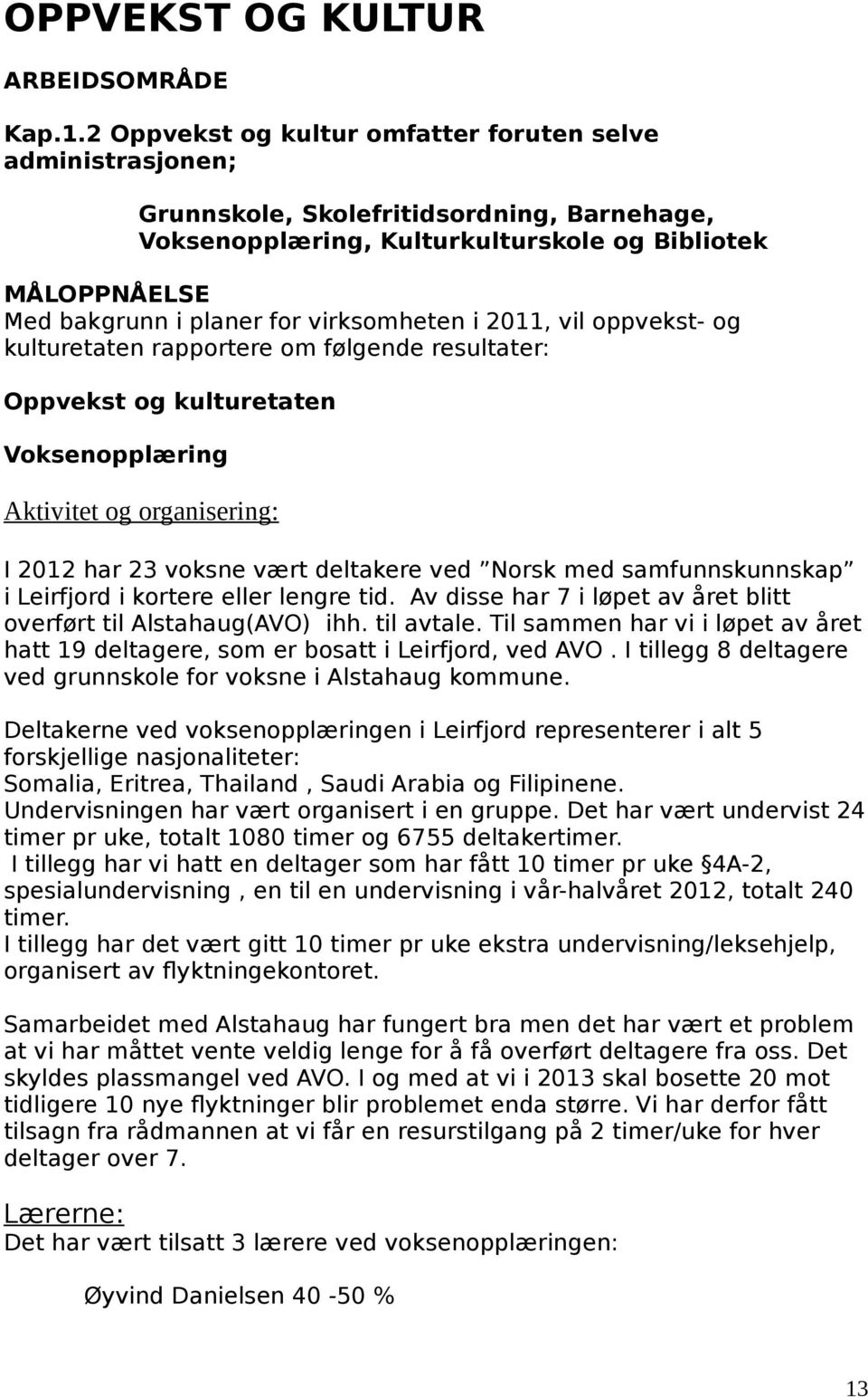 virksomheten i 2011, vil oppvekst- og kulturetaten rapporte om følgende resultat: Oppvekst og kulturetaten Voksenopplæring Aktivitet og organising: I 2012 har 23 voksne vært deltake ved Norsk med