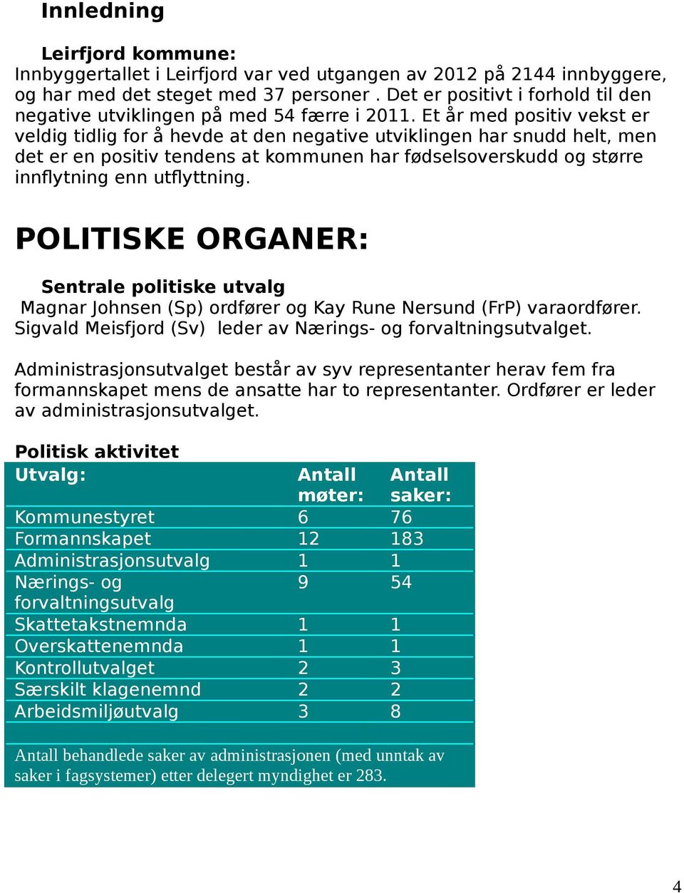 Et år med positiv vekst veldig tidlig for å hevde at den negative utviklingen har snudd helt, men det en positiv tendens at kommunen har fødselsovskudd og større innflytning enn utflyttning.