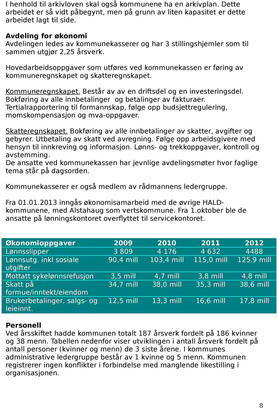 Hovedarbeidsoppgav som utføres ved kommunekassen føring av kommunegnskapet og skattegnskapet. Kommunegnskapet. Består av av en driftsdel og en investingsdel.