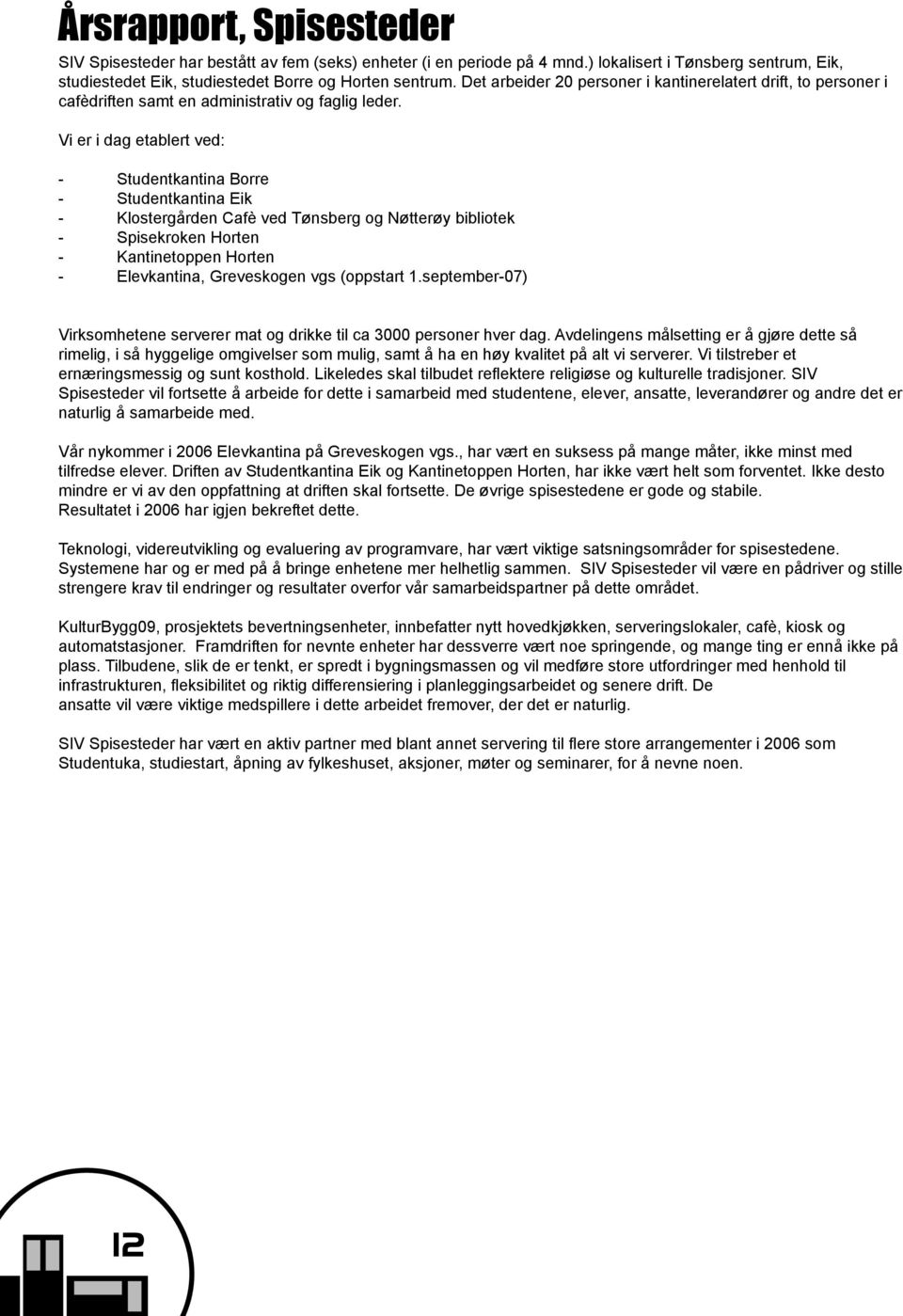 Vi er i dag etablert ved: - Studentkantina Borre - Studentkantina Eik - Klostergården Cafè ved Tønsberg og Nøtterøy bibliotek - Spisekroken Horten - Kantinetoppen Horten - Elevkantina, Greveskogen