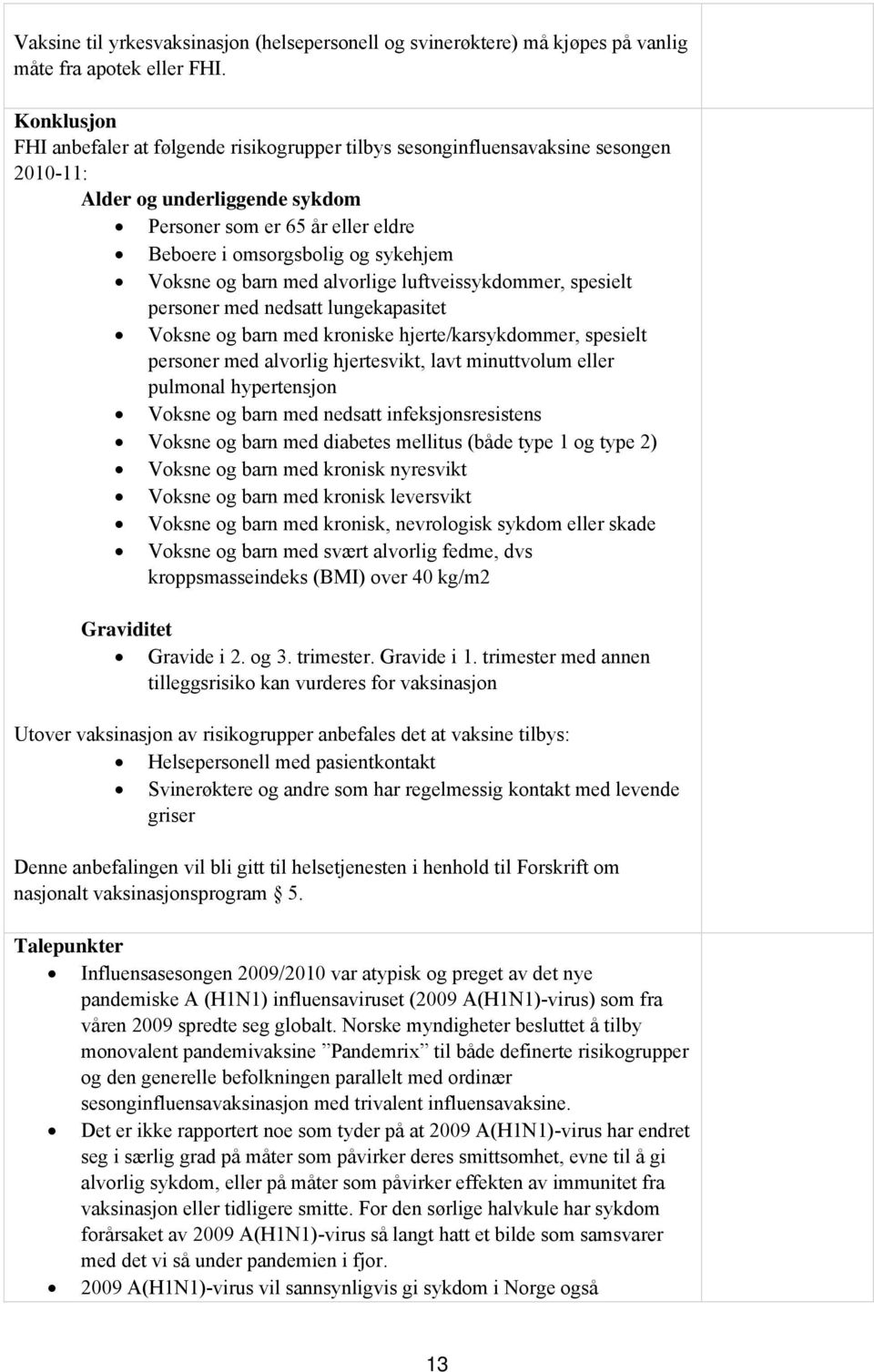 Voksne og barn med alvorlige luftveissykdommer, spesielt personer med nedsatt lungekapasitet Voksne og barn med kroniske hjerte/karsykdommer, spesielt personer med alvorlig hjertesvikt, lavt