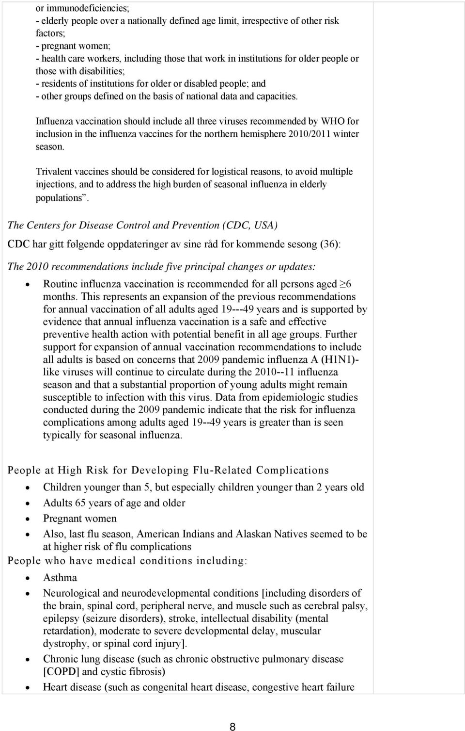 Influenza vaccination should include all three viruses recommended by WHO for inclusion in the influenza vaccines for the northern hemisphere 2010/2011 winter season.