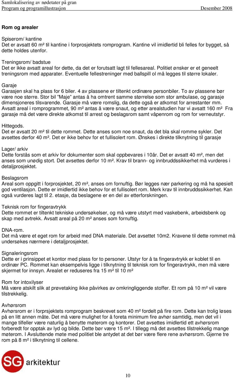 Politiet ønsker er et geneelt treningsrom med apparater. Eventuelle fellestreninger med ballspill ol må legges til større lokaler. Garaje Garasjen skal ha plass for 6 biler.