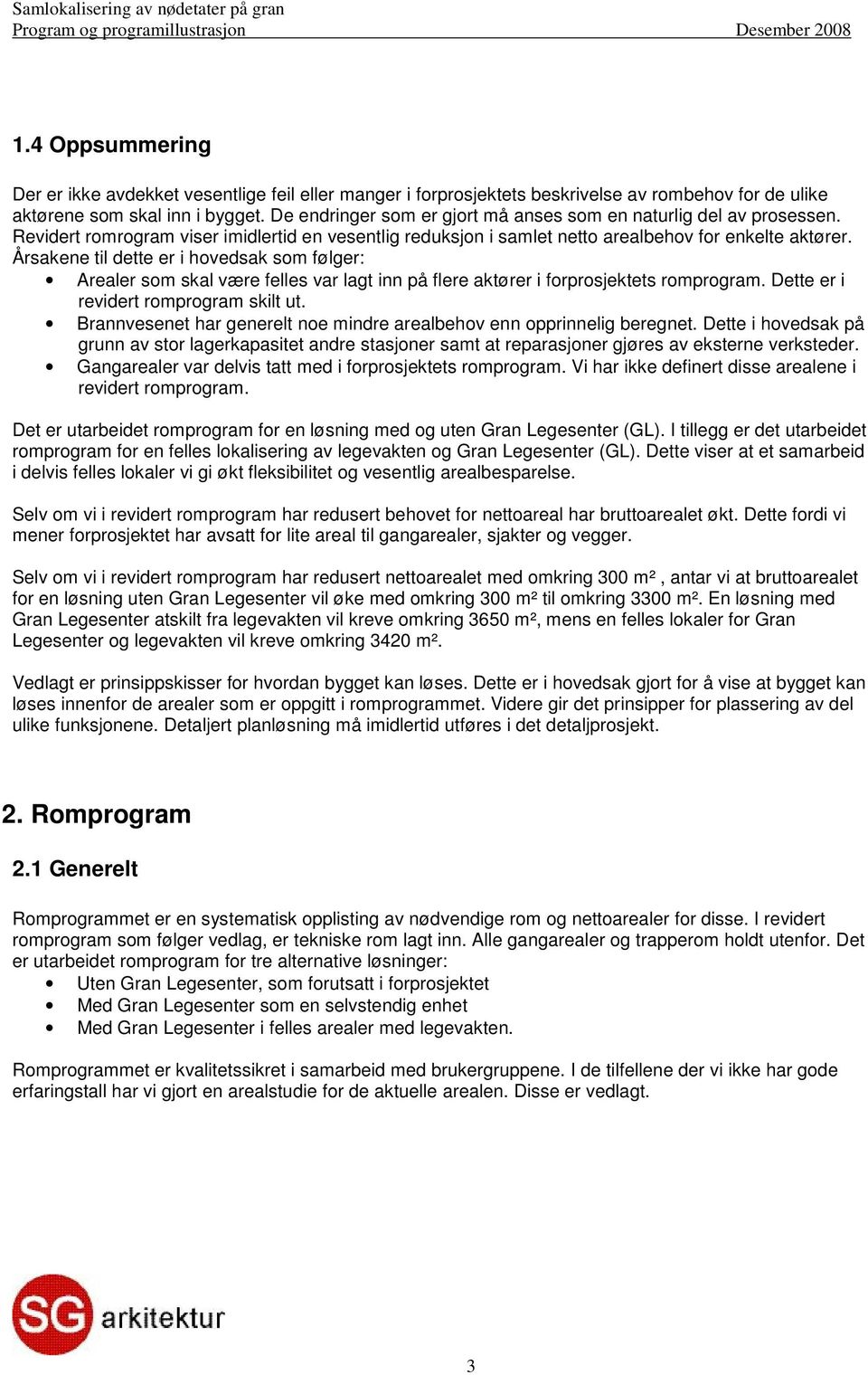 De endringer som er gjort må anses som en naturlig del av prosessen. Revidert romrogram viser imidlertid en vesentlig reduksjon i samlet netto arealbehov for enkelte aktører.