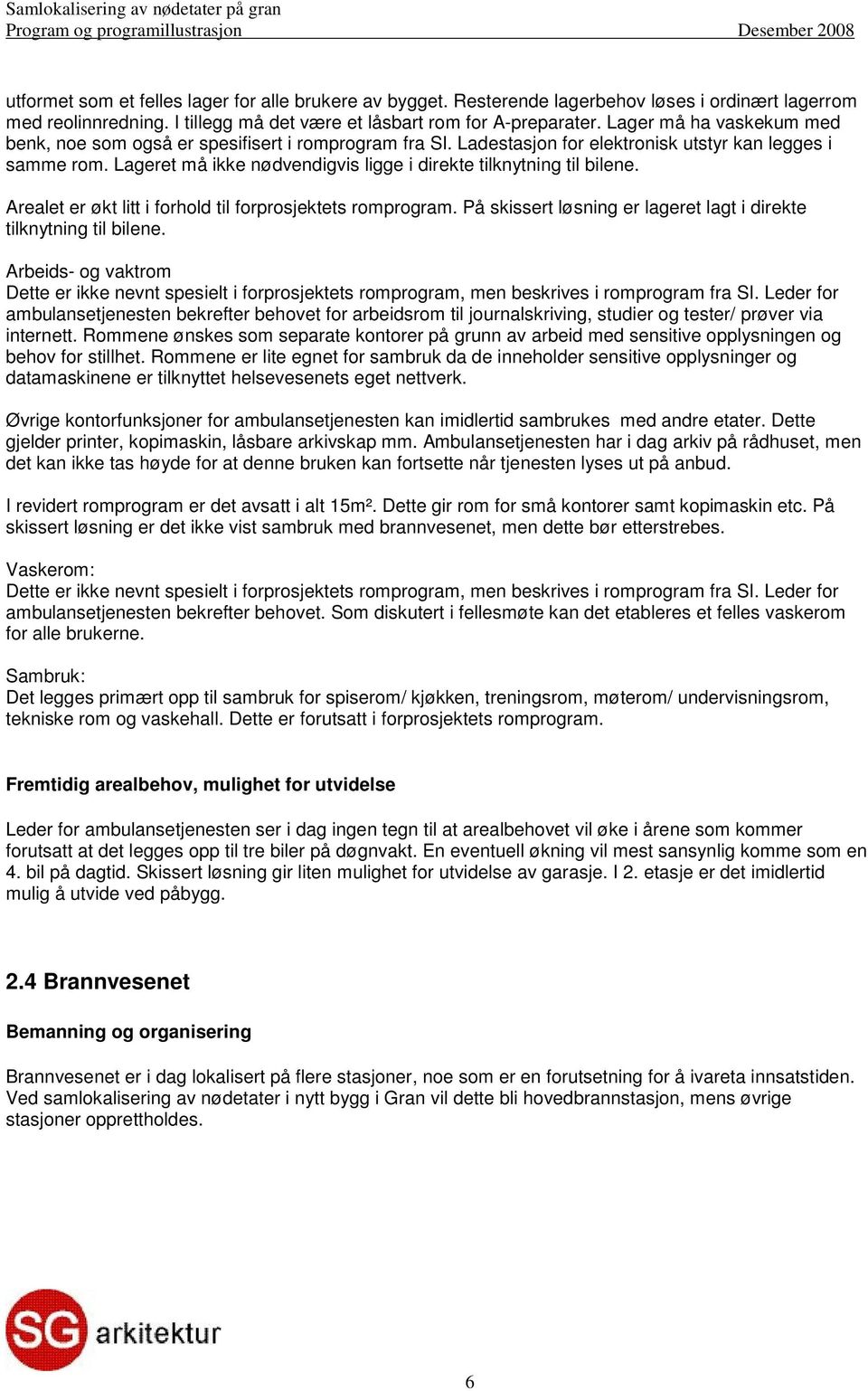 Lager må ha vaskekum med benk, noe som også er spesifisert i romprogram fra SI. Ladestasjon for elektronisk utstyr kan legges i samme rom.