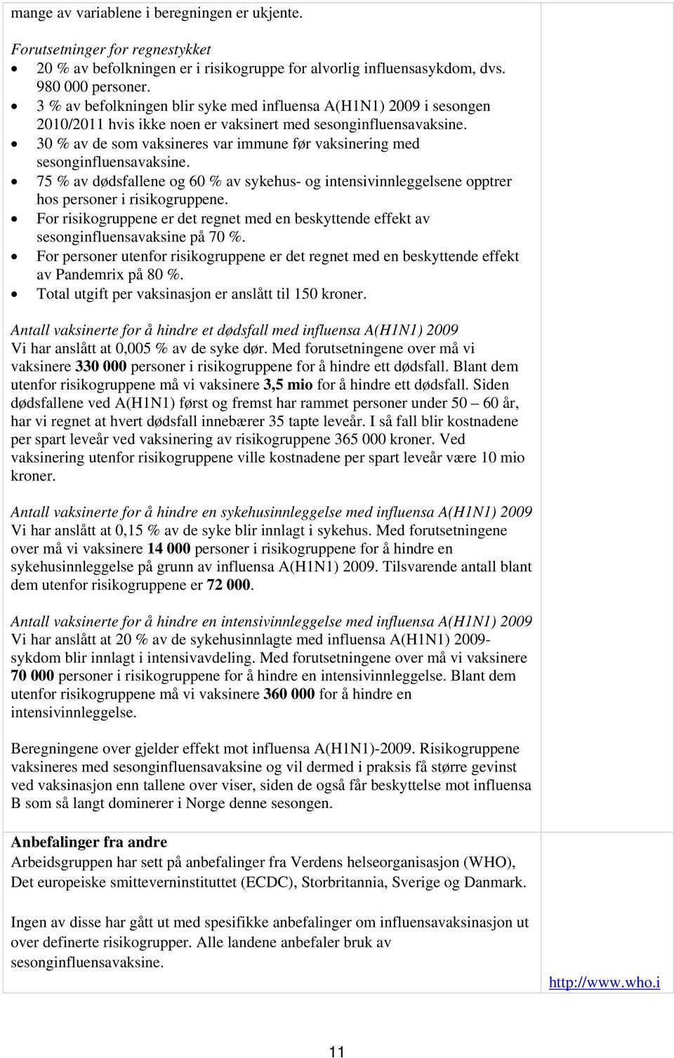 30 % av de som vaksineres var immune før vaksinering med sesonginfluensavaksine. 75 % av dødsfallene og 60 % av sykehus- og intensivinnleggelsene opptrer hos personer i risikogruppene.