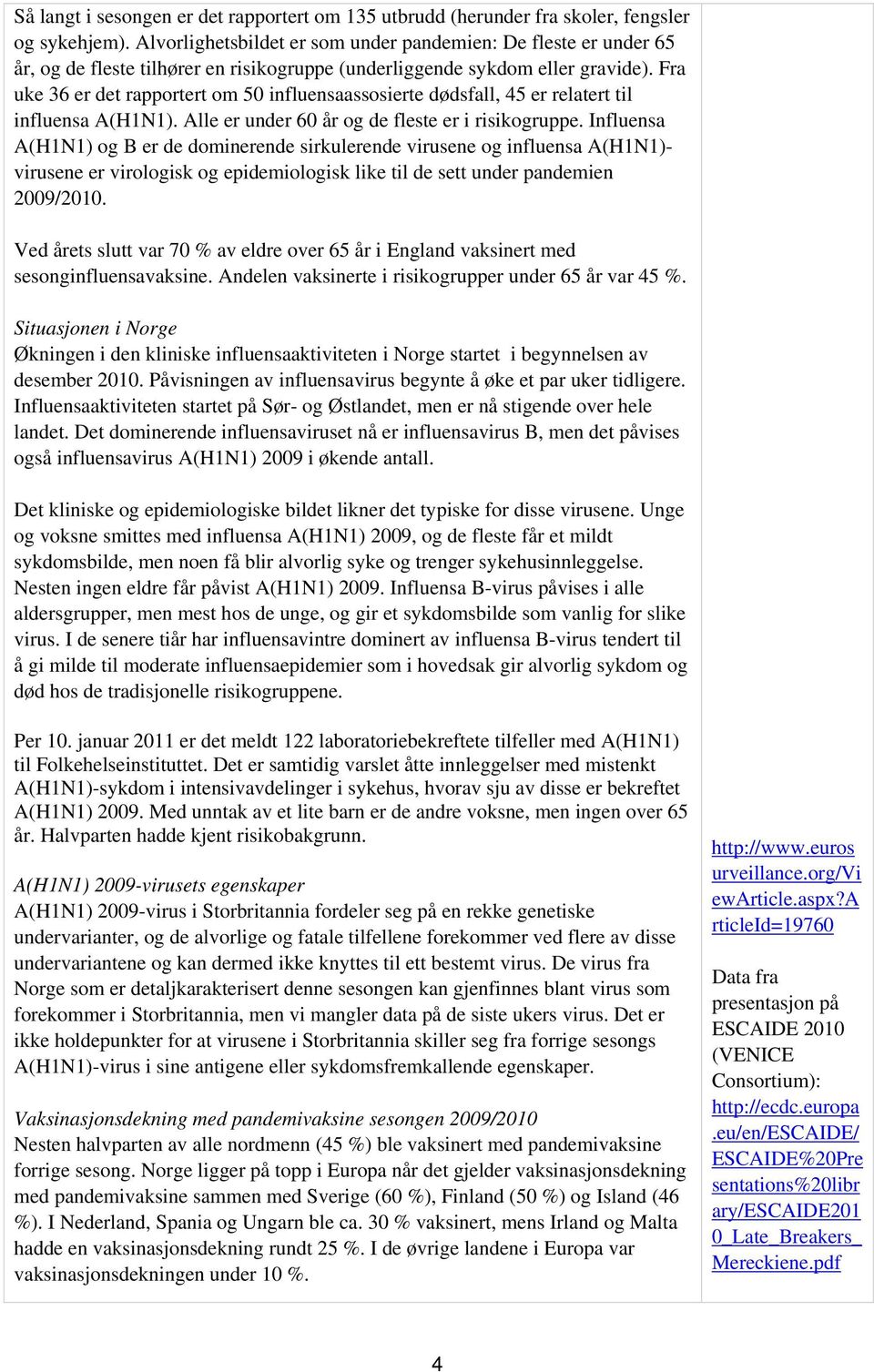 Fra uke 36 er det rapportert om 50 influensaassosierte dødsfall, 45 er relatert til influensa A(H1N1). Alle er under 60 år og de fleste er i risikogruppe.