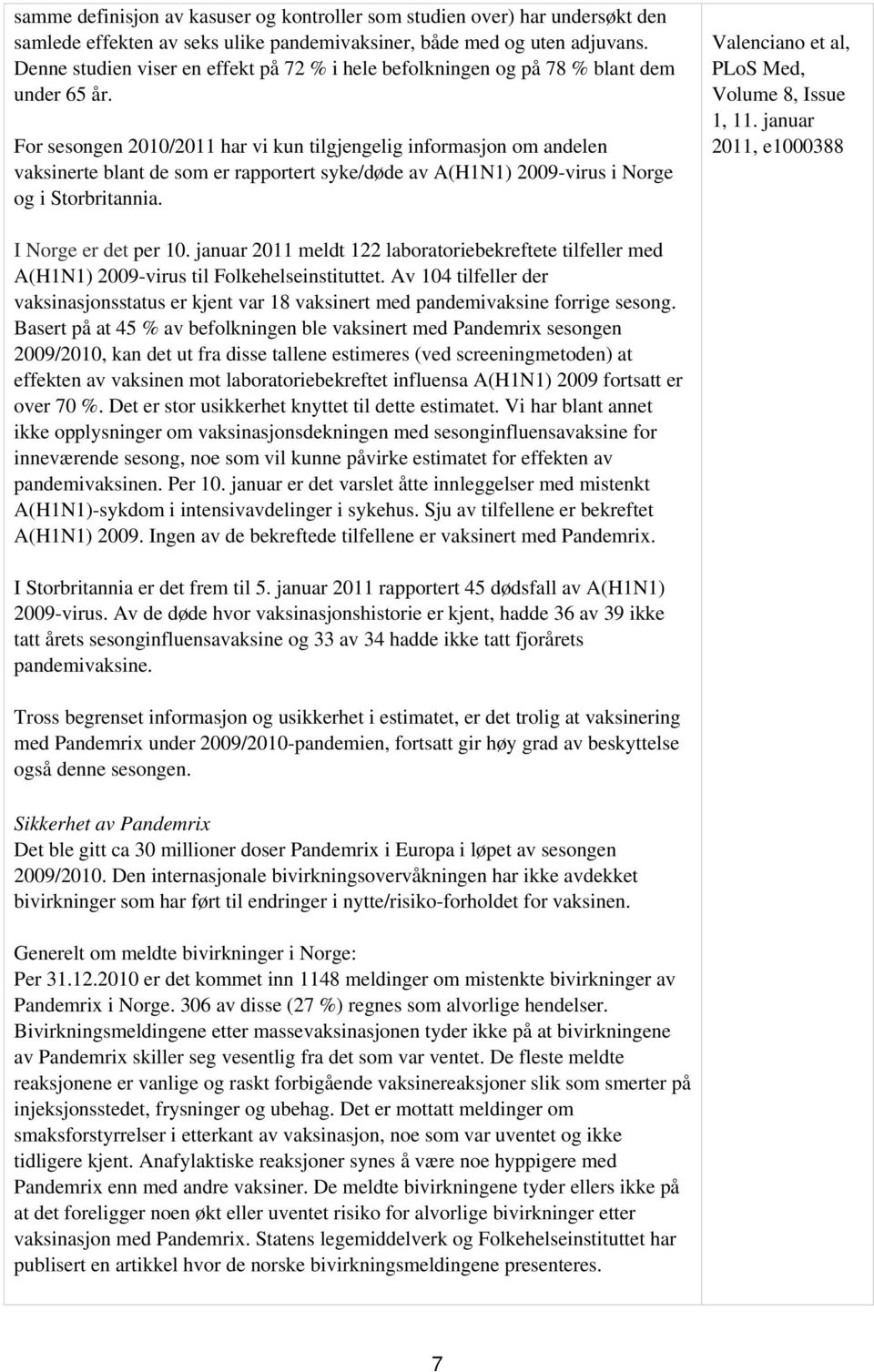 For sesongen 2010/2011 har vi kun tilgjengelig informasjon om andelen vaksinerte blant de som er rapportert syke/døde av A(H1N1) 2009-virus i Norge og i Storbritannia.