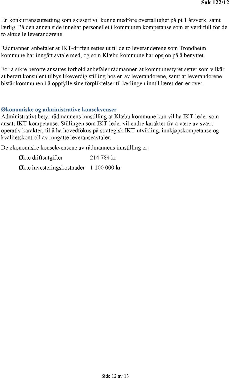 Rådmannen anbefaler at IKT-driften settes ut til de to leverandørene som Trondheim kommune har inngått avtale med, og som Klæbu kommune har opsjon på å benyttet.