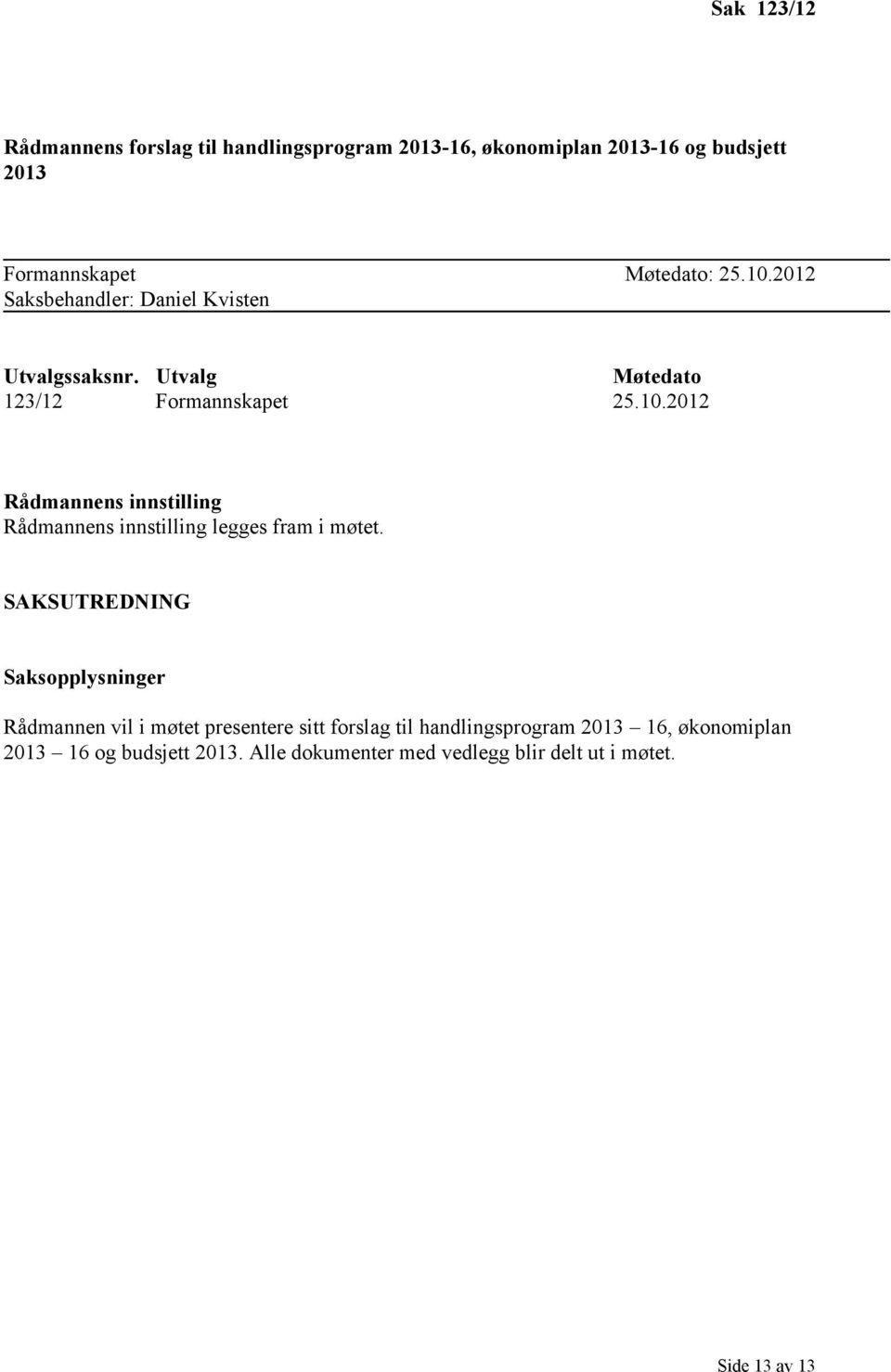 SAKSUTREDNING Saksopplysninger Rådmannen vil i møtet presentere sitt forslag til handlingsprogram 2013 16, økonomiplan 2013