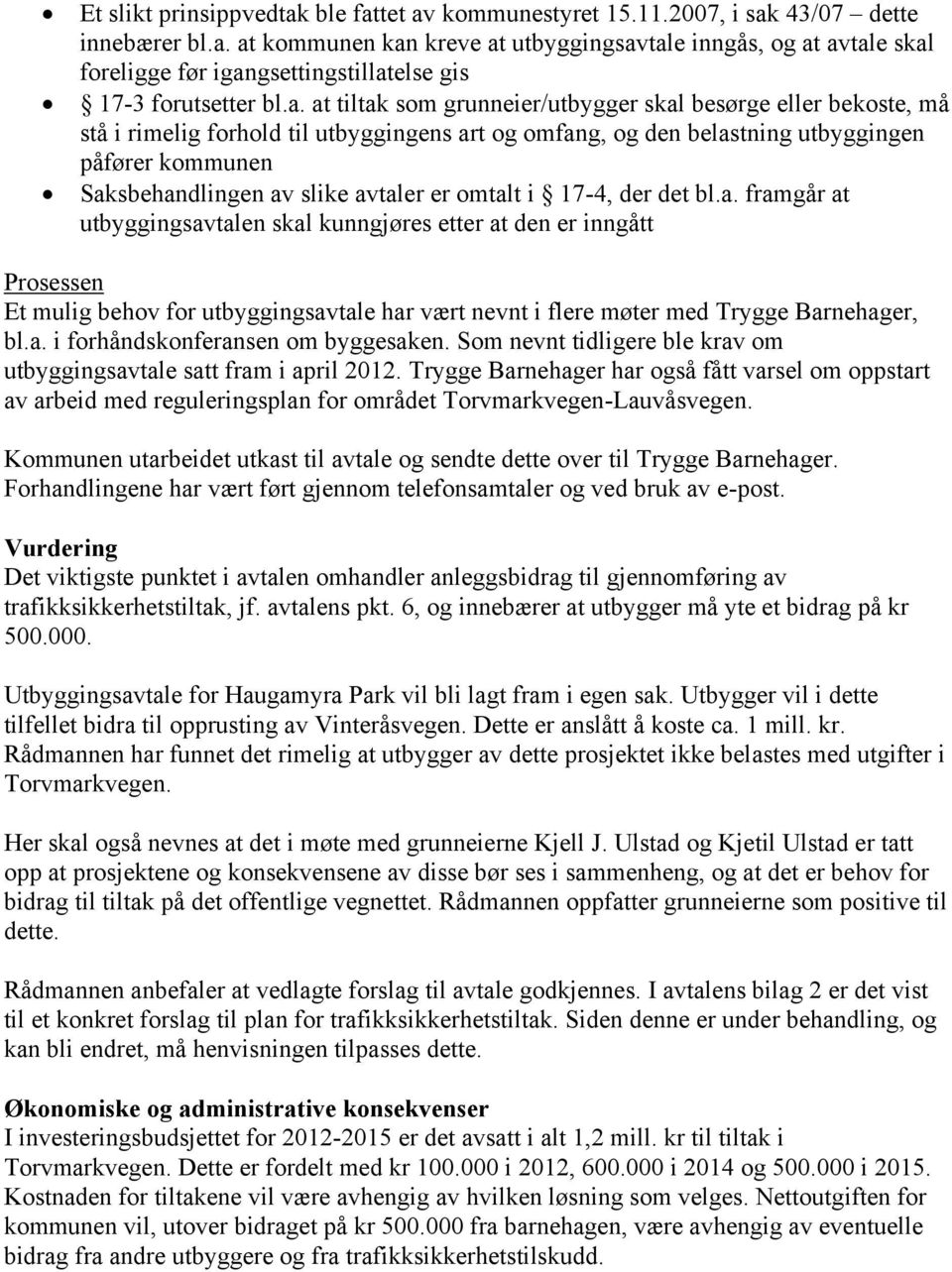 avtaler er omtalt i 17-4, der det bl.a. framgår at utbyggingsavtalen skal kunngjøres etter at den er inngått Prosessen Et mulig behov for utbyggingsavtale har vært nevnt i flere møter med Trygge Barnehager, bl.