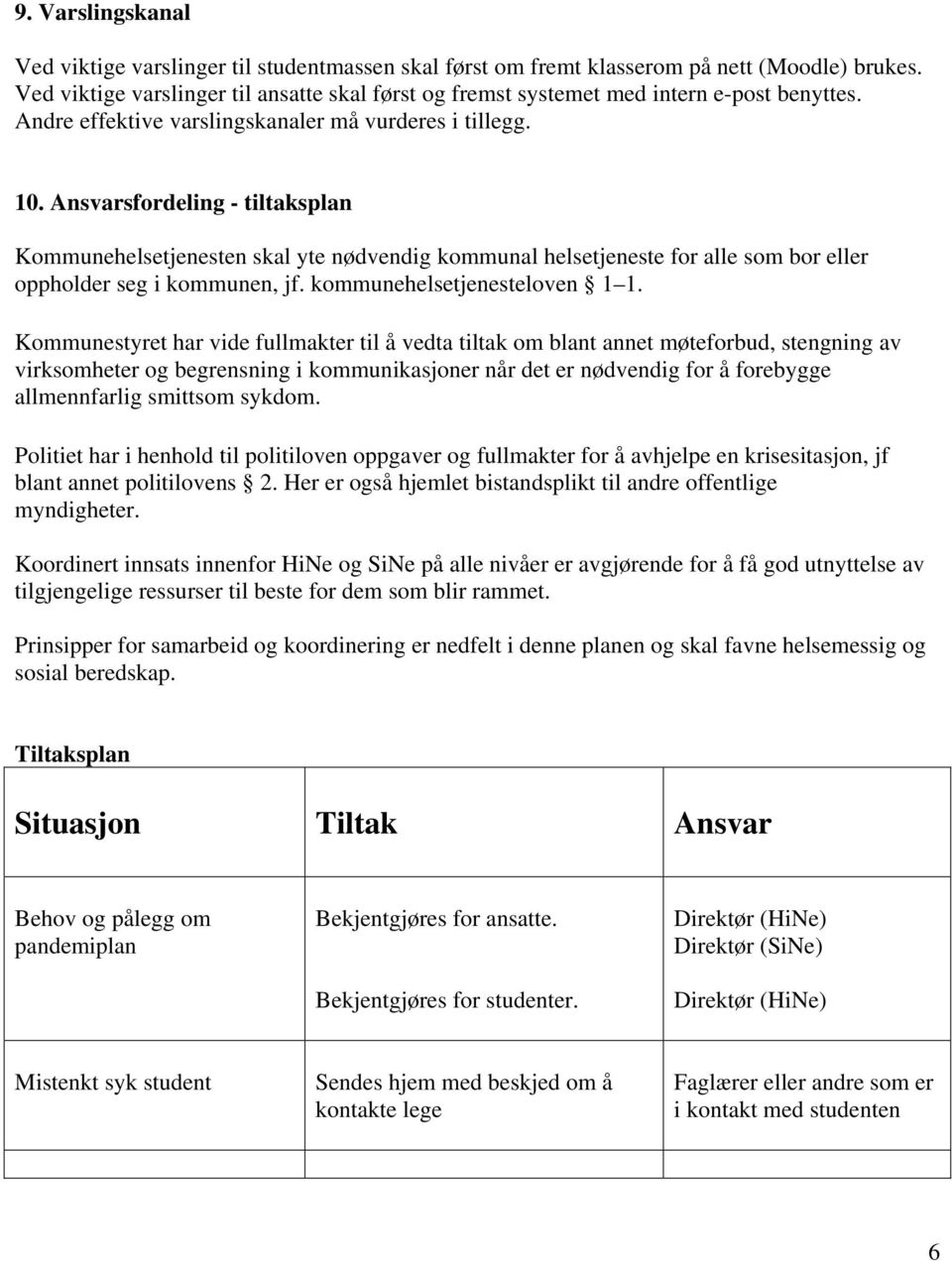 Ansvarsfordeling - tiltaksplan Kommunehelsetjenesten skal yte nødvendig kommunal helsetjeneste for alle som bor eller oppholder seg i kommunen, jf. kommunehelsetjenesteloven 1 1.