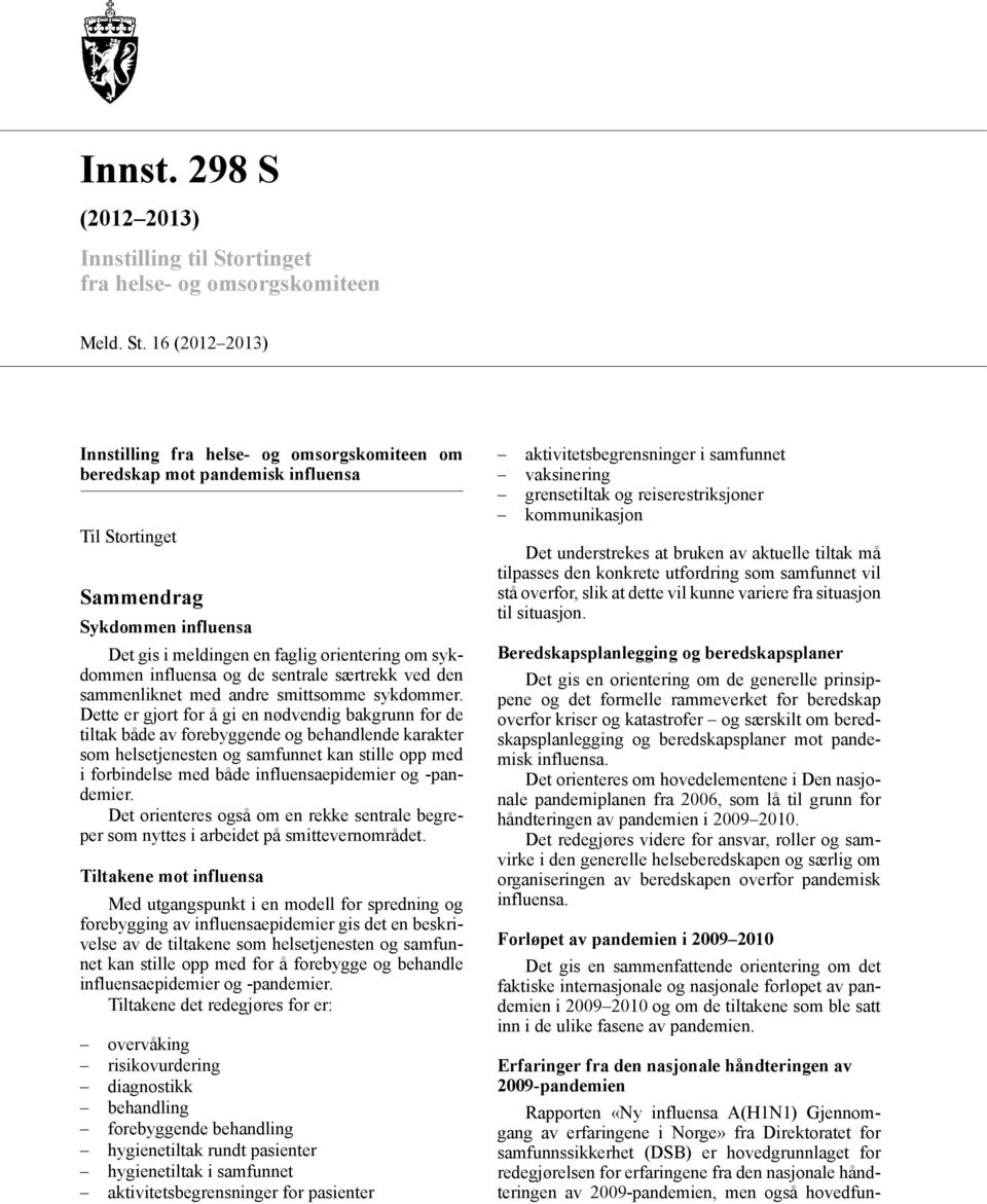 16 (2012 2013) Innstilling fra helse- og omsorgskomiteen om beredskap mot pandemisk influensa Til Stortinget Sammendrag Sykdommen influensa Det gis i meldingen en faglig orientering om sykdommen