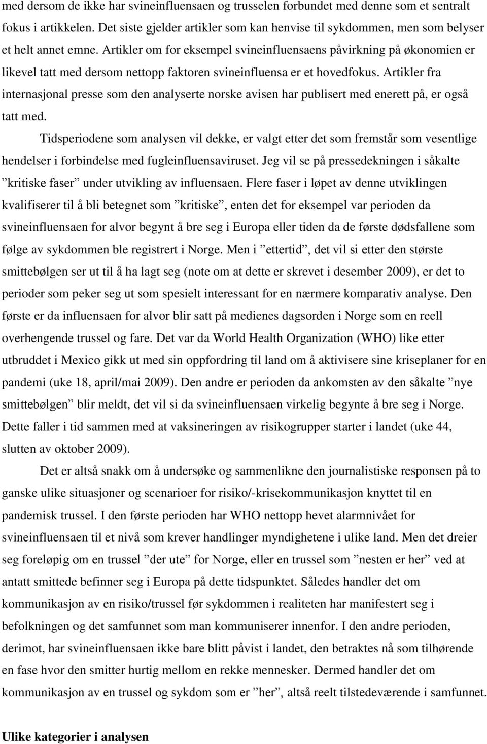 Artikler om for eksempel svineinfluensaens påvirkning på økonomien er likevel tatt med dersom nettopp faktoren svineinfluensa er et hovedfokus.