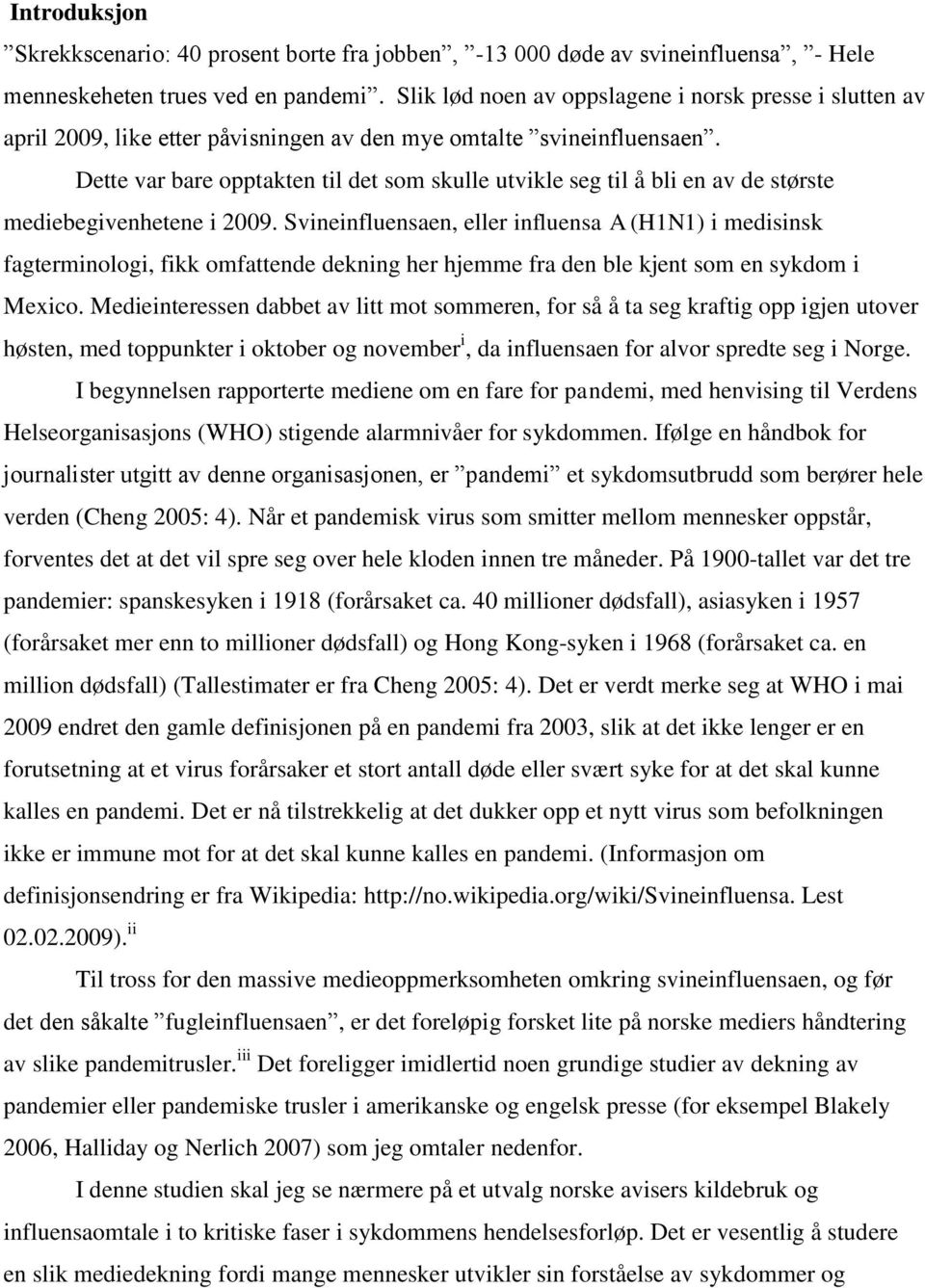 Dette var bare opptakten til det som skulle utvikle seg til å bli en av de største mediebegivenhetene i 2009.