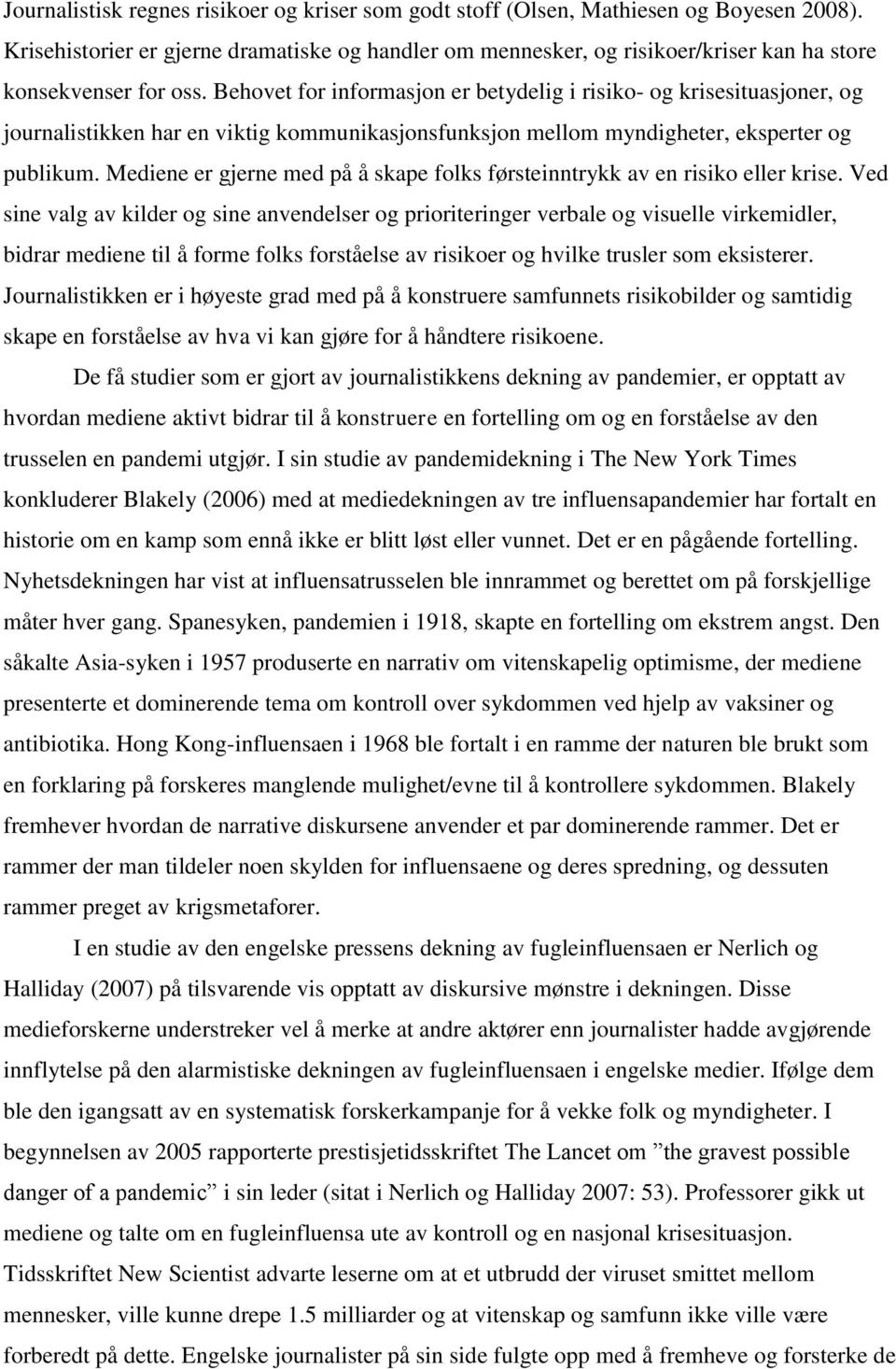 Behovet for informasjon er betydelig i risiko- og krisesituasjoner, og journalistikken har en viktig kommunikasjonsfunksjon mellom myndigheter, eksperter og publikum.